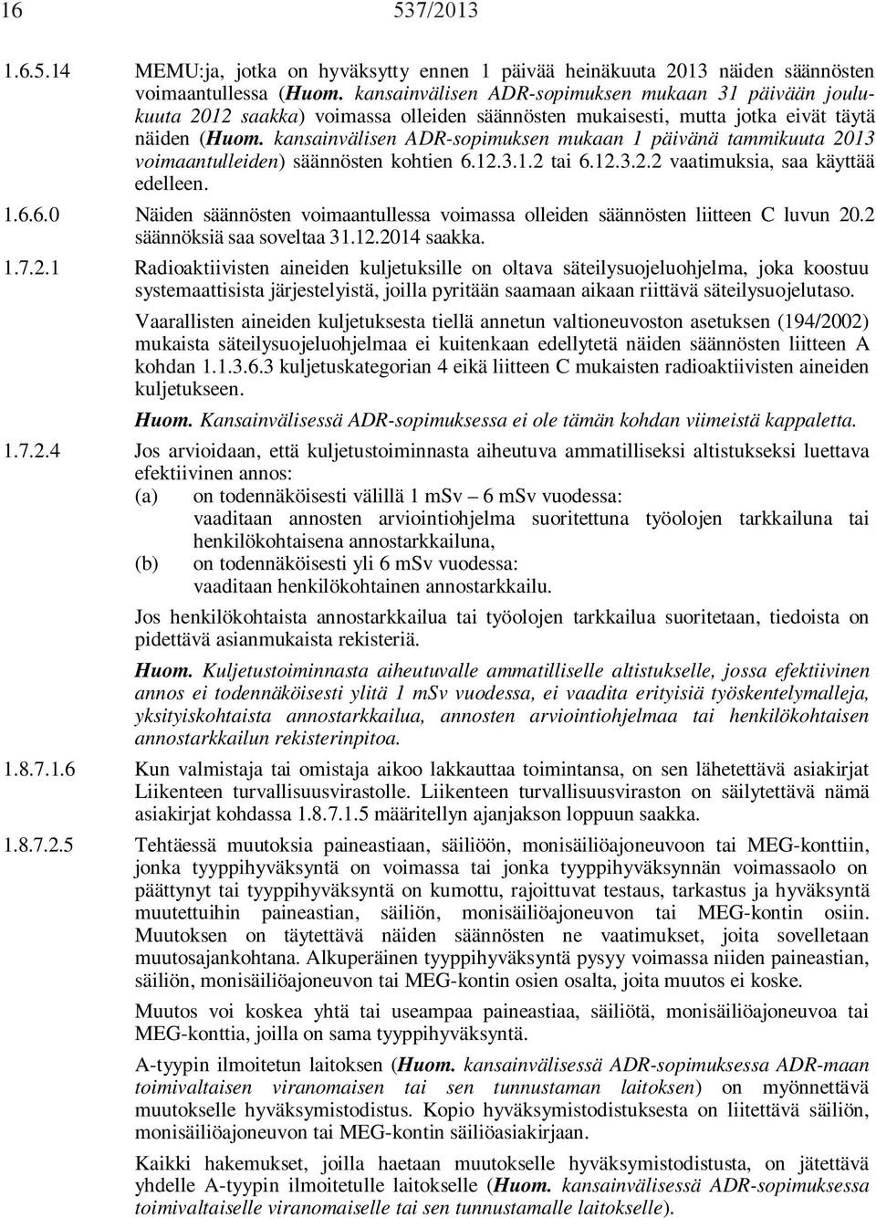 kansainvälisen ADR-sopimuksen mukaan 1 päivänä tammikuuta 2013 voimaantulleiden) säännösten kohtien 6.12.3.1.2 tai 6.12.3.2.2 vaatimuksia, saa käyttää edelleen. 1.6.6.0 Näiden säännösten voimaantullessa voimassa olleiden säännösten liitteen C luvun 20.