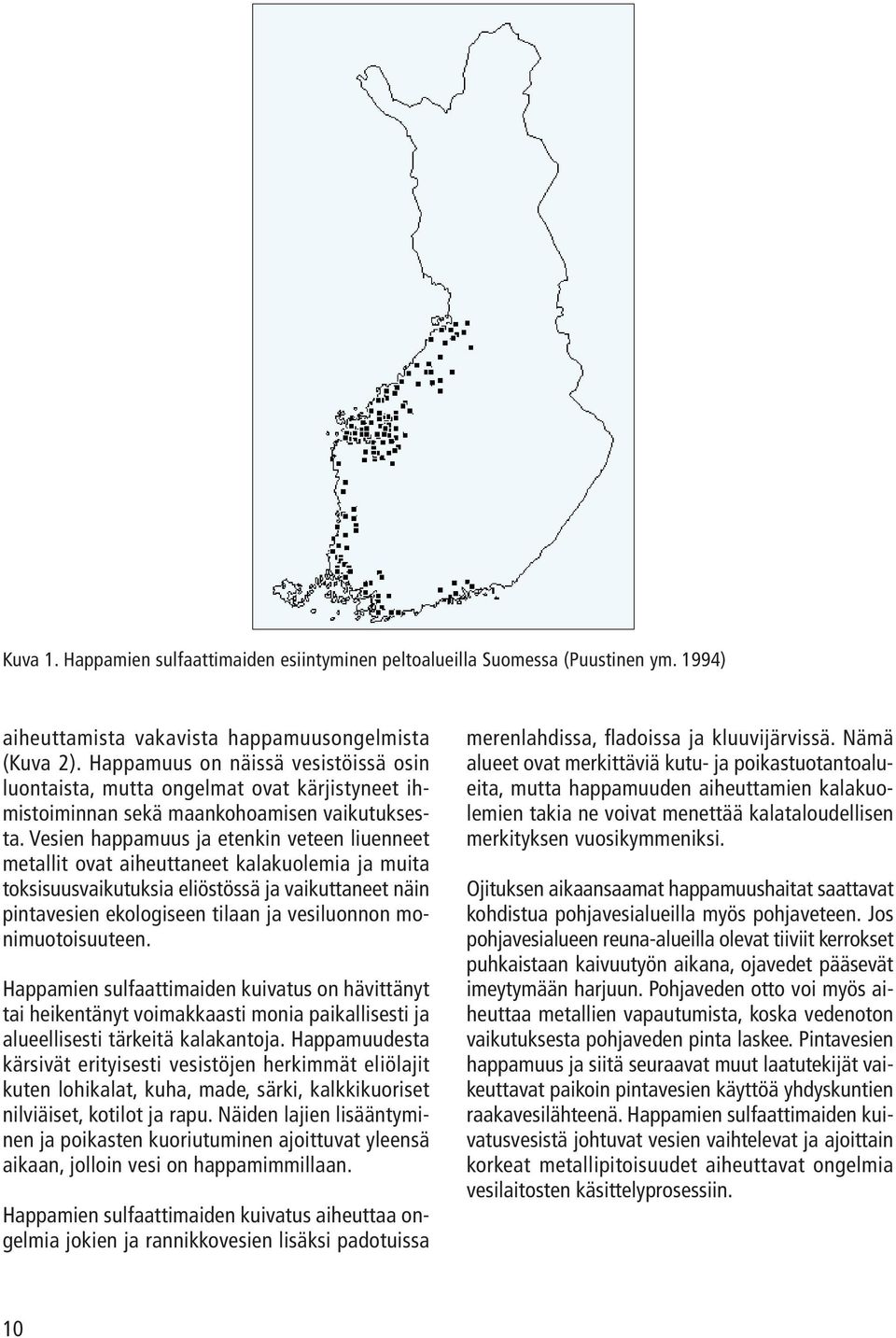 Vesien happamuus ja etenkin veteen liuenneet metallit ovat aiheuttaneet kalakuolemia ja muita toksisuusvaikutuksia eliöstössä ja vaikuttaneet näin pintavesien ekologiseen tilaan ja vesiluonnon