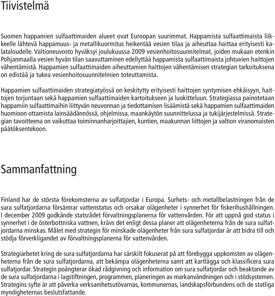 Valtioneuvosto hyväksyi joulukuussa 2009 vesienhoitosuunnitelmat, joiden mukaan etenkin Pohjanmaalla vesien hyvän tilan saavuttaminen edellyttää happamista sulfaattimaista johtuvien haittojen