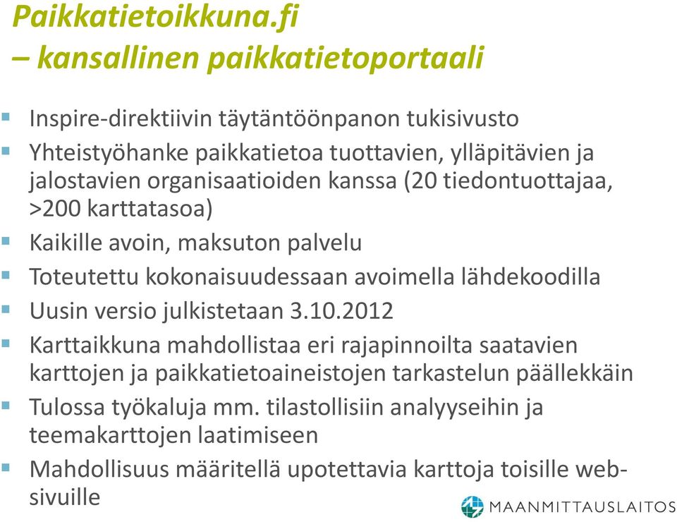 organisaatioiden kanssa (20 tiedontuottajaa, >200 karttatasoa) Kaikille avoin, maksuton palvelu Toteutettu kokonaisuudessaan avoimella lähdekoodilla