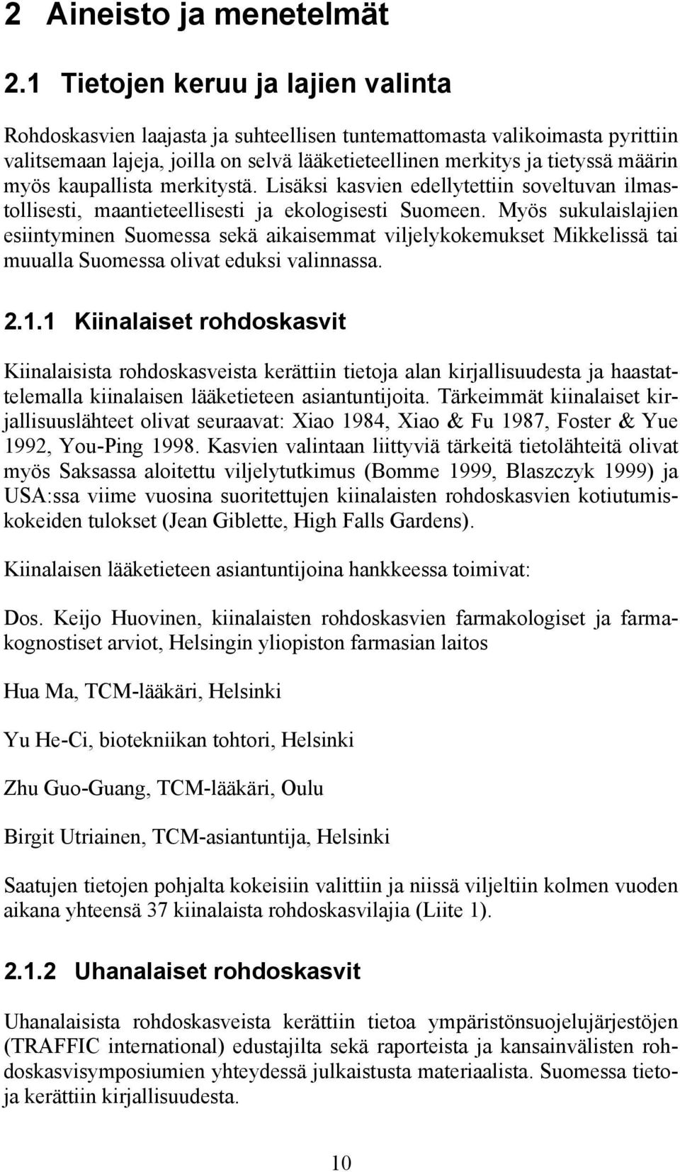 kaupallista merkitystä. Lisäksi kasvien edellytettiin soveltuvan ilmastollisesti, maantieteellisesti ja ekologisesti Suomeen.