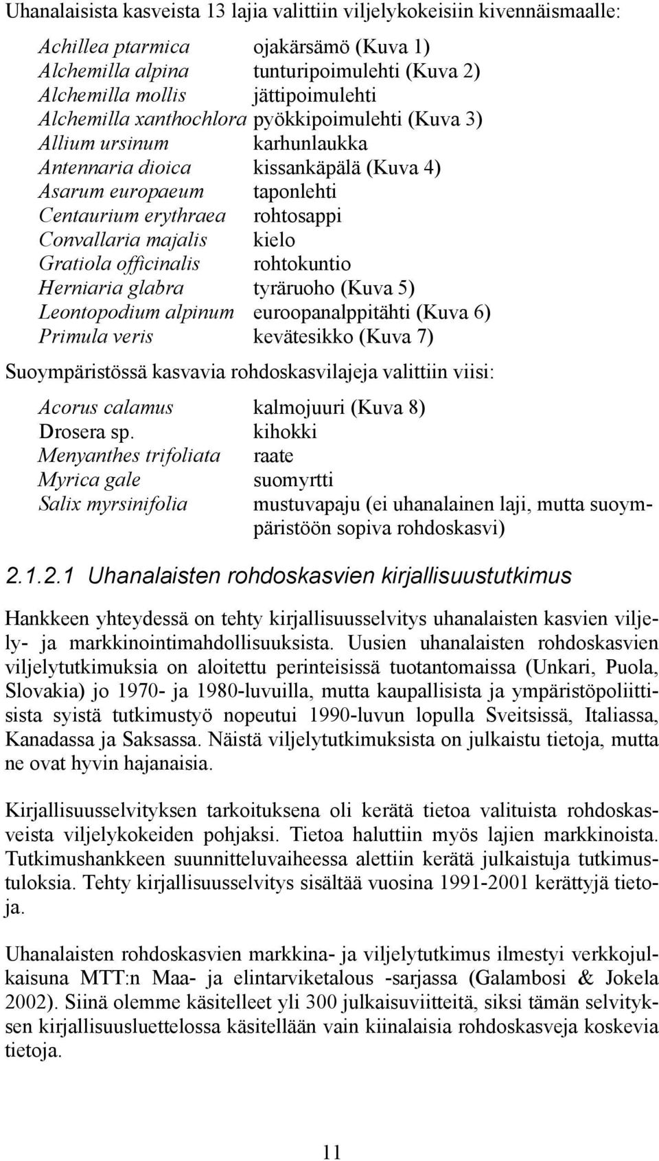 kielo Gratiola officinalis rohtokuntio Herniaria glabra tyräruoho (Kuva 5) Leontopodium alpinum euroopanalppitähti (Kuva 6) Primula veris kevätesikko (Kuva 7) Suoympäristössä kasvavia