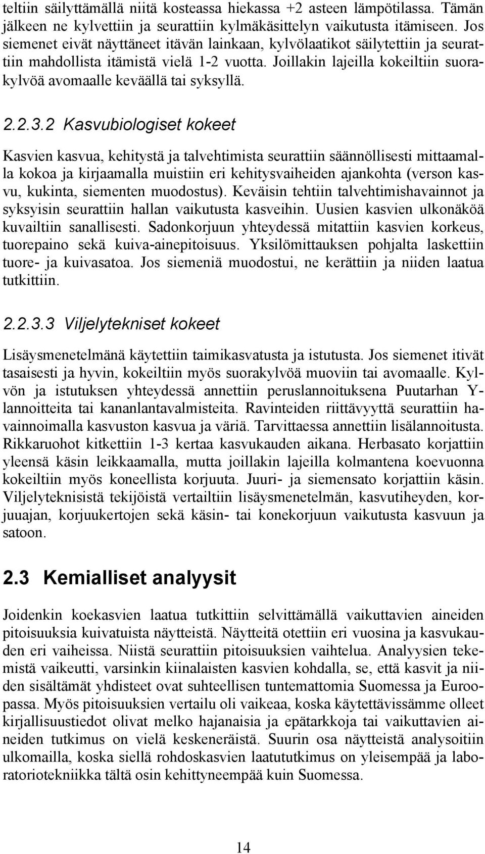 Joillakin lajeilla kokeiltiin suorakylvöä avomaalle keväällä tai syksyllä. 2.2.3.