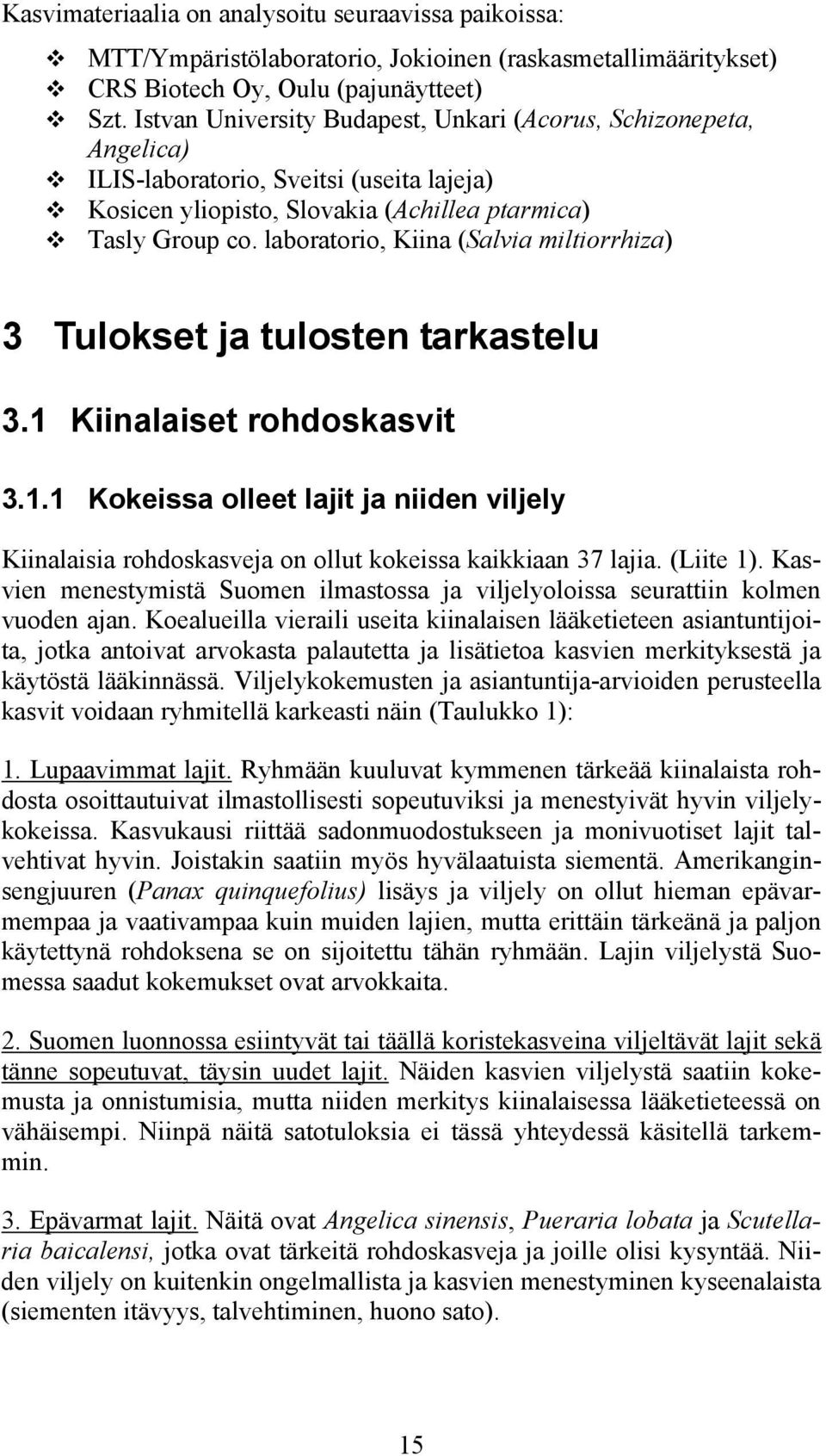 laboratorio, Kiina (Salvia miltiorrhiza) 3 Tulokset ja tulosten tarkastelu 3.1 Kiinalaiset rohdoskasvit 3.1.1 Kokeissa olleet lajit ja niiden viljely Kiinalaisia rohdoskasveja on ollut kokeissa kaikkiaan 37 lajia.