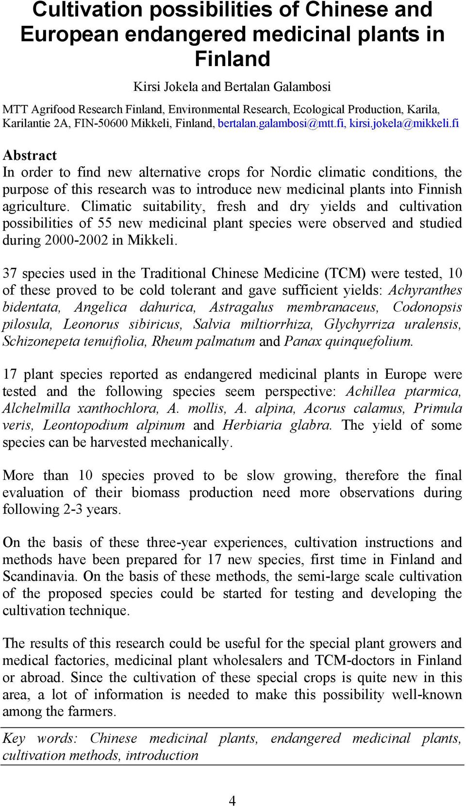 fi Abstract In order to find new alternative crops for Nordic climatic conditions, the purpose of this research was to introduce new medicinal plants into Finnish agriculture.