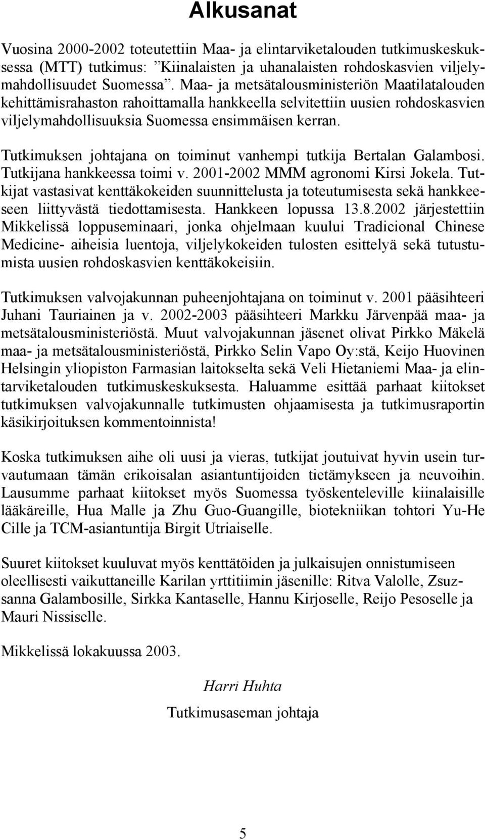 Tutkimuksen johtajana on toiminut vanhempi tutkija Bertalan Galambosi. Tutkijana hankkeessa toimi v. 2001-2002 MMM agronomi Kirsi Jokela.