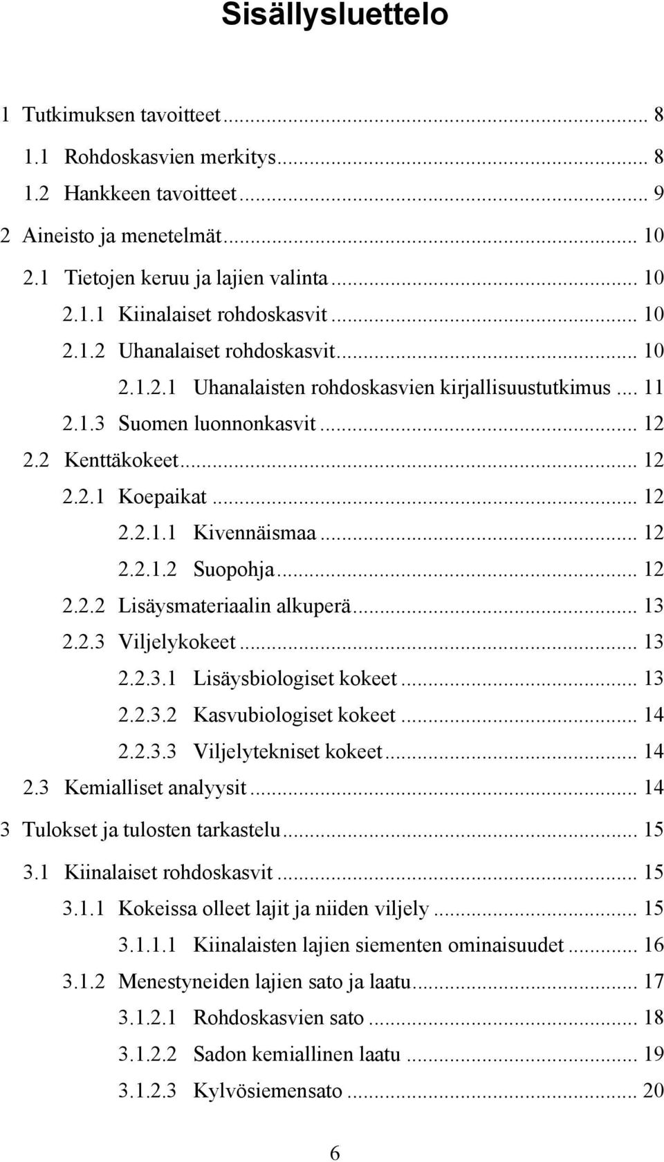 .. 12 2.2.1.2 Suopohja... 12 2.2.2 Lisäysmateriaalin alkuperä... 13 2.2.3 Viljelykokeet... 13 2.2.3.1 Lisäysbiologiset kokeet... 13 2.2.3.2 Kasvubiologiset kokeet... 14 2.2.3.3 Viljelytekniset kokeet.