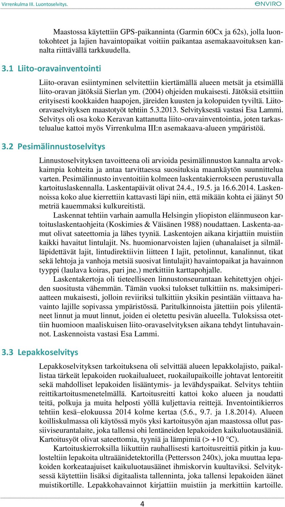 Jätöksiä etsittiin erityisesti kookkaiden haapojen, järeiden kuusten ja kolopuiden tyviltä. Liitooravaselvityksen maastotyöt tehtiin 5.3.2013. Selvityksestä vastasi Esa Lammi.