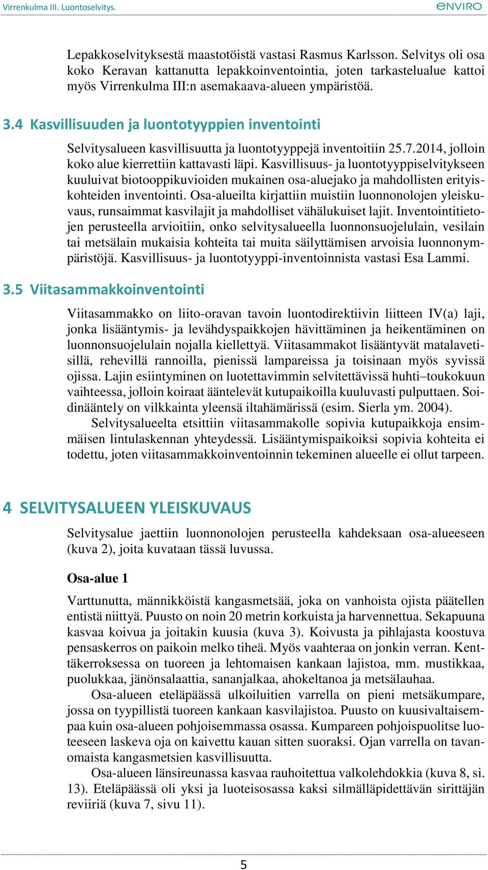 4 Kasvillisuuden ja luontotyyppien inventointi Selvitysalueen kasvillisuutta ja luontotyyppejä inventoitiin 25.7.2014, jolloin koko alue kierrettiin kattavasti läpi.