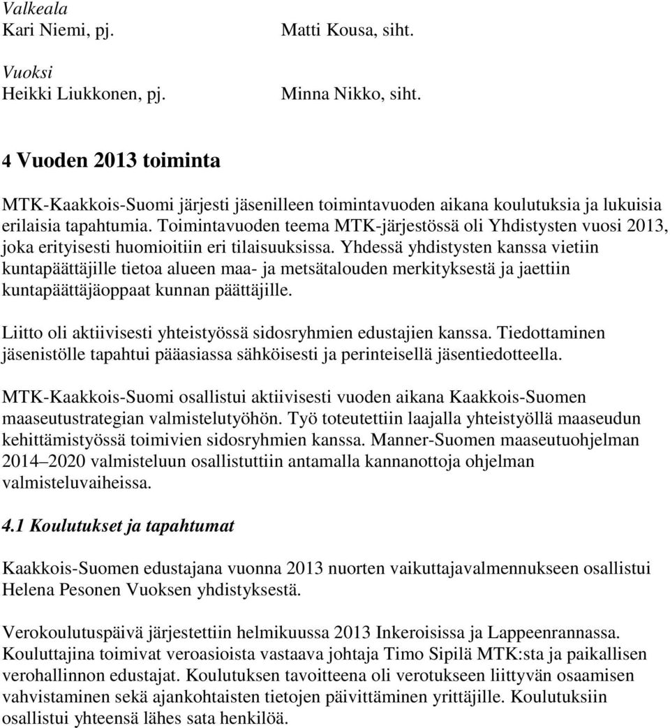 Toimintavuoden teema MTK-järjestössä oli Yhdistysten vuosi 2013, joka erityisesti huomioitiin eri tilaisuuksissa.