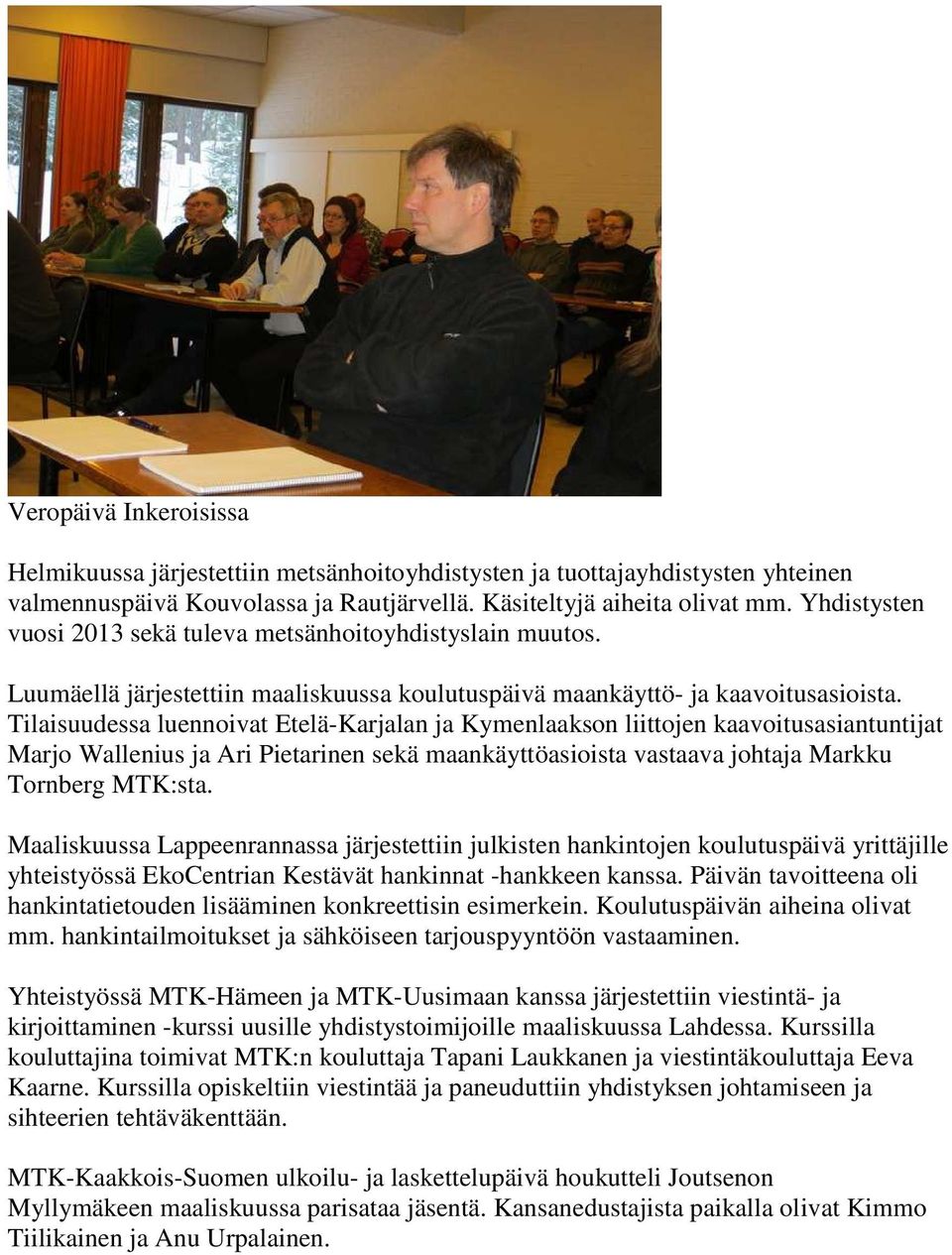 Tilaisuudessa luennoivat Etelä-Karjalan ja Kymenlaakson liittojen kaavoitusasiantuntijat Marjo Wallenius ja Ari Pietarinen sekä maankäyttöasioista vastaava johtaja Markku Tornberg MTK:sta.