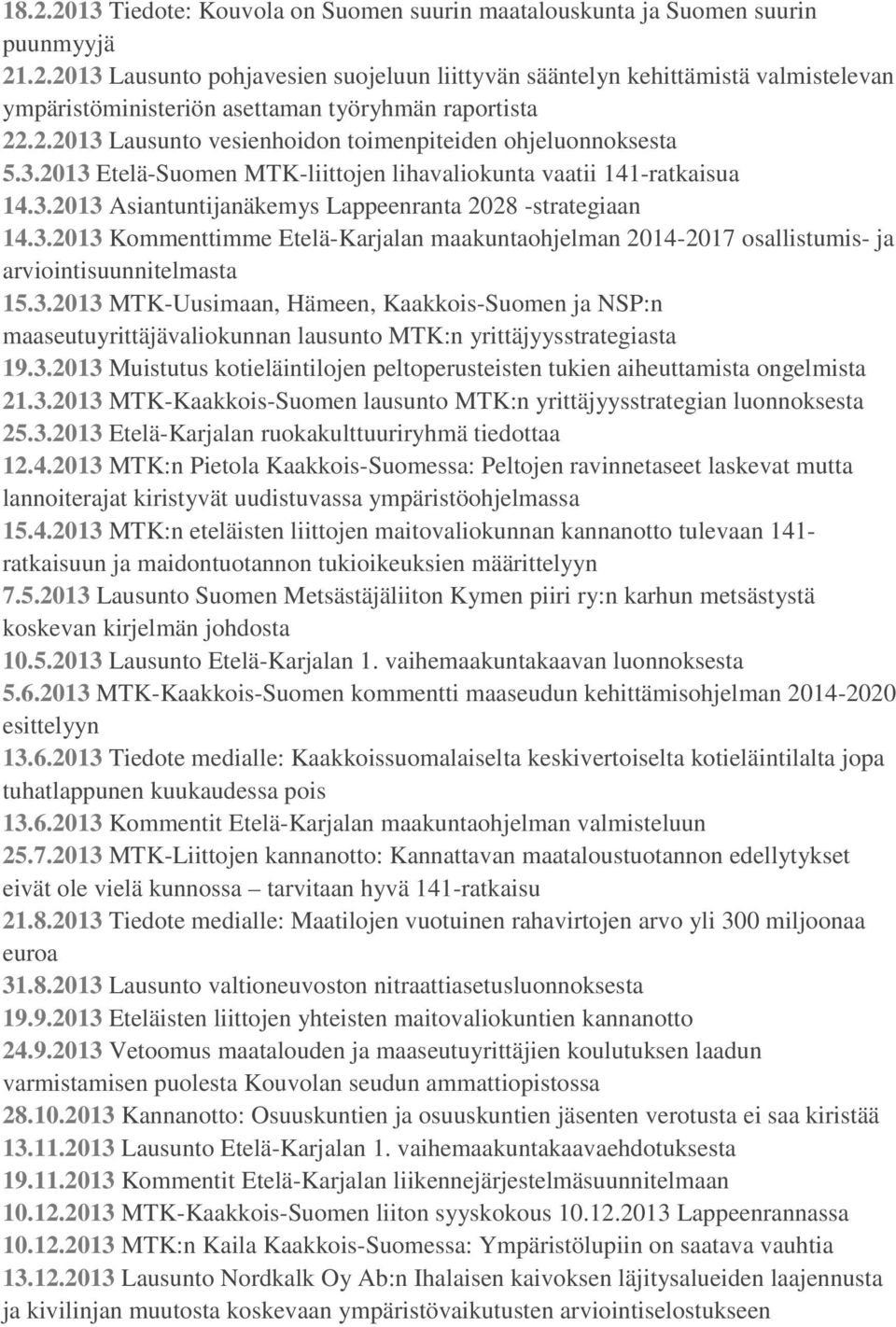 3.2013 MTK-Uusimaan, Hämeen, Kaakkois-Suomen ja NSP:n maaseutuyrittäjävaliokunnan lausunto MTK:n yrittäjyysstrategiasta 19.3.2013 Muistutus kotieläintilojen peltoperusteisten tukien aiheuttamista ongelmista 21.