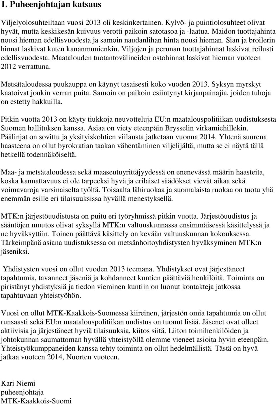 Viljojen ja perunan tuottajahinnat laskivat reilusti edellisvuodesta. Maatalouden tuotantovälineiden ostohinnat laskivat hieman vuoteen 2012 verrattuna.
