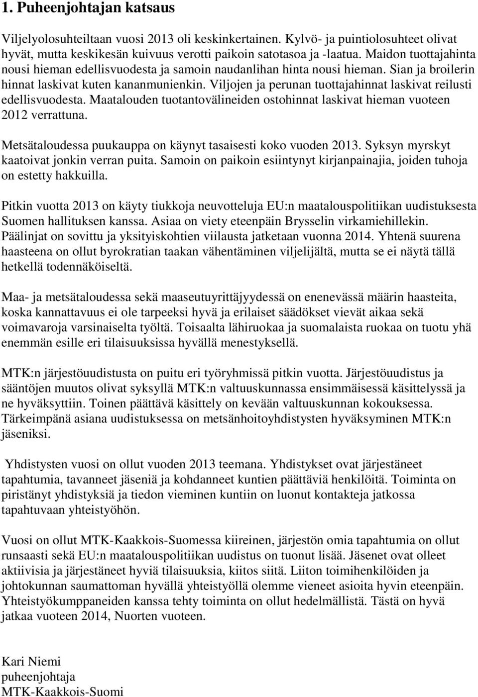 Viljojen ja perunan tuottajahinnat laskivat reilusti edellisvuodesta. Maatalouden tuotantovälineiden ostohinnat laskivat hieman vuoteen 2012 verrattuna.