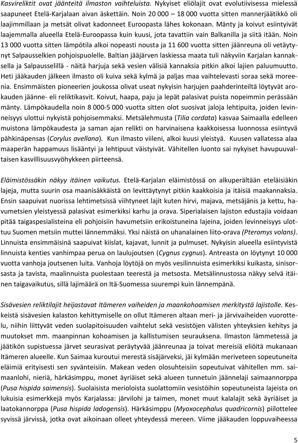Mänty ja koivut esiintyivät laajemmalla alueella Etelä-Euroopassa kuin kuusi, jota tavattiin vain Balkanilla ja siitä itään.