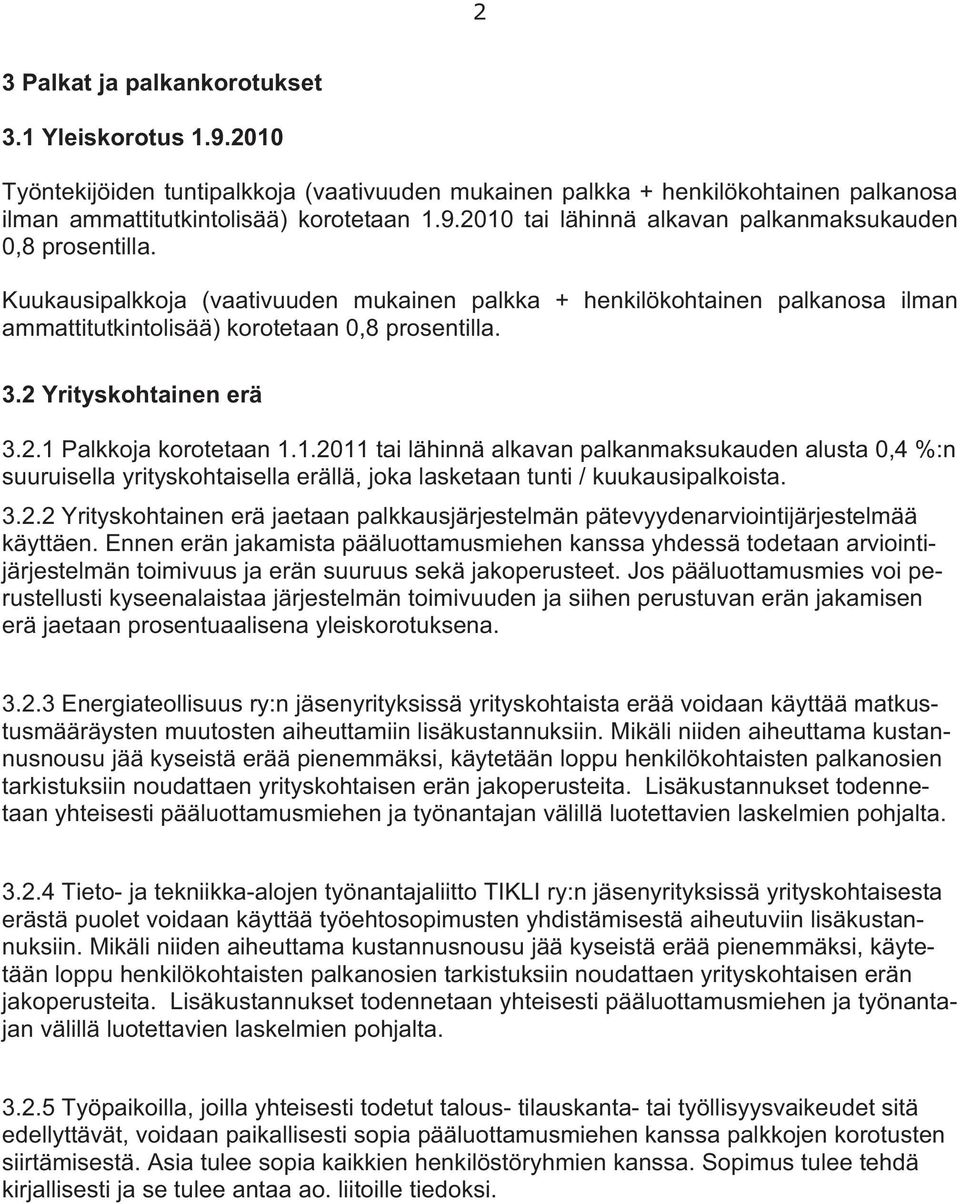 Palkkoja korotetaan 1.1.2011 tai lähinnä alkavan palkanmaksukauden alusta 0,4 %:n suuruisella yrityskohtaisella erällä, joka lasketaan tunti / kuukausipalkoista. 3.2.2 Yrityskohtainen erä jaetaan palkkausjärjestelmän pätevyydenarviointijärjestelmää käyttäen.