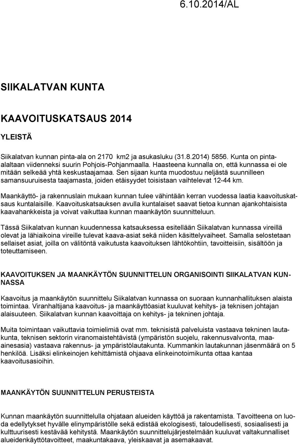 Sen sijaan kunta muodostuu neljästä suunnilleen samansuuruisesta taajamasta, joiden etäisyydet toisistaan vaihtelevat 12-44 km.