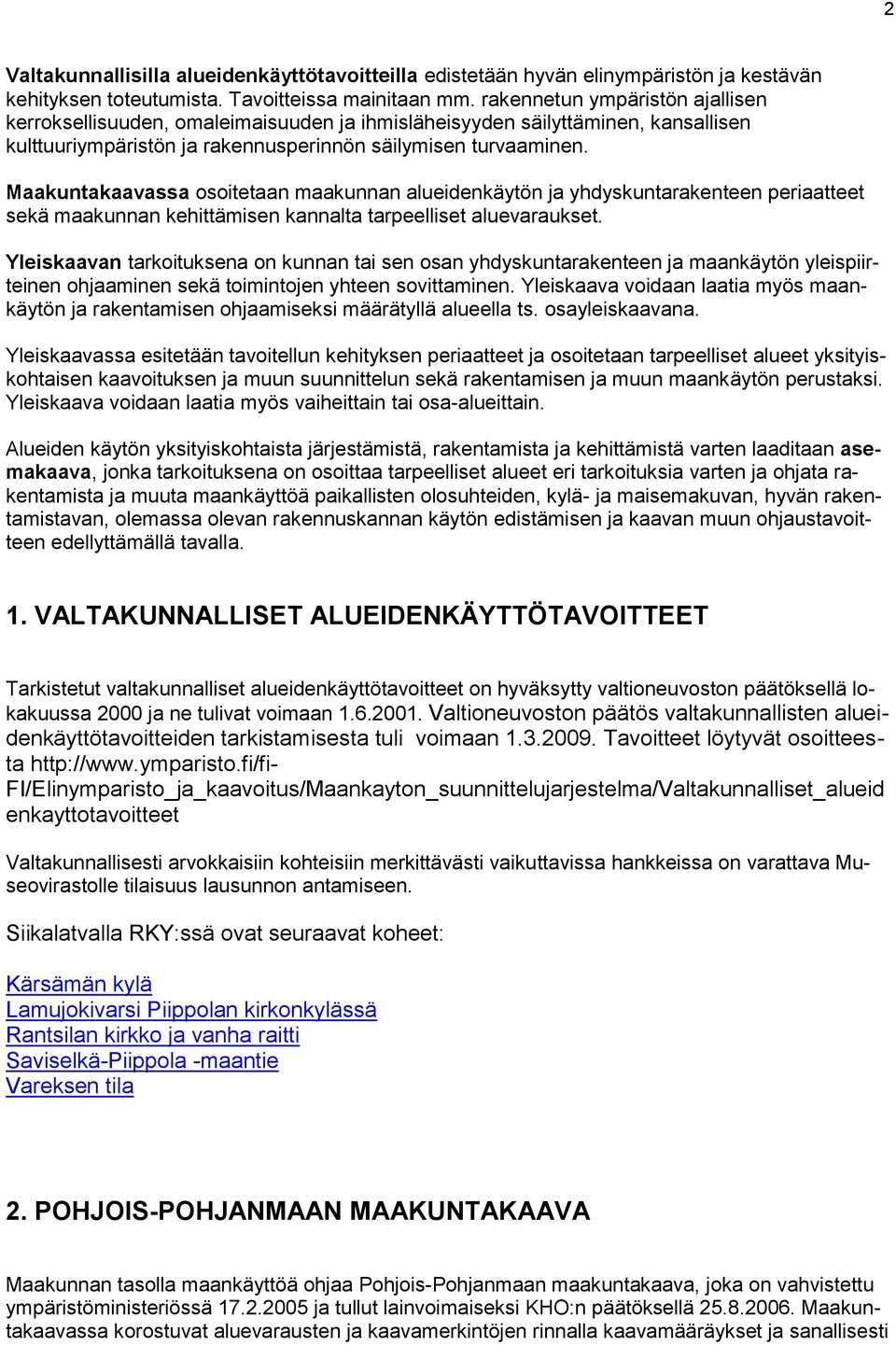 Maakuntakaavassa osoitetaan maakunnan alueidenkäytön ja yhdyskuntarakenteen periaatteet sekä maakunnan kehittämisen kannalta tarpeelliset aluevaraukset.