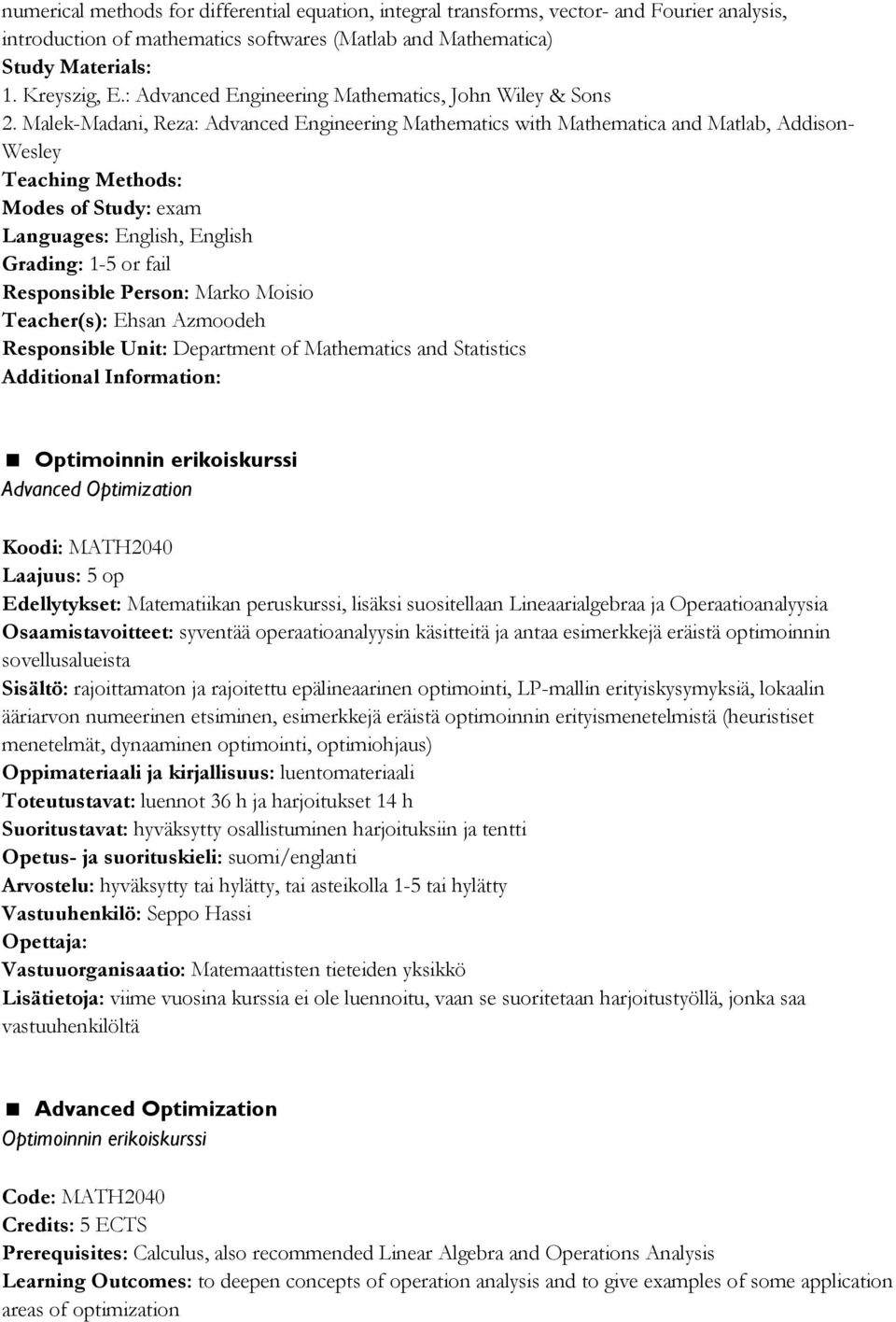 Malek-Madani, Reza: Advanced Engineering Mathematics with Mathematica and Matlab, Addison- Wesley Teaching Methods: Modes of Study: exam Languages: English, English Grading: 1-5 or fail Responsible