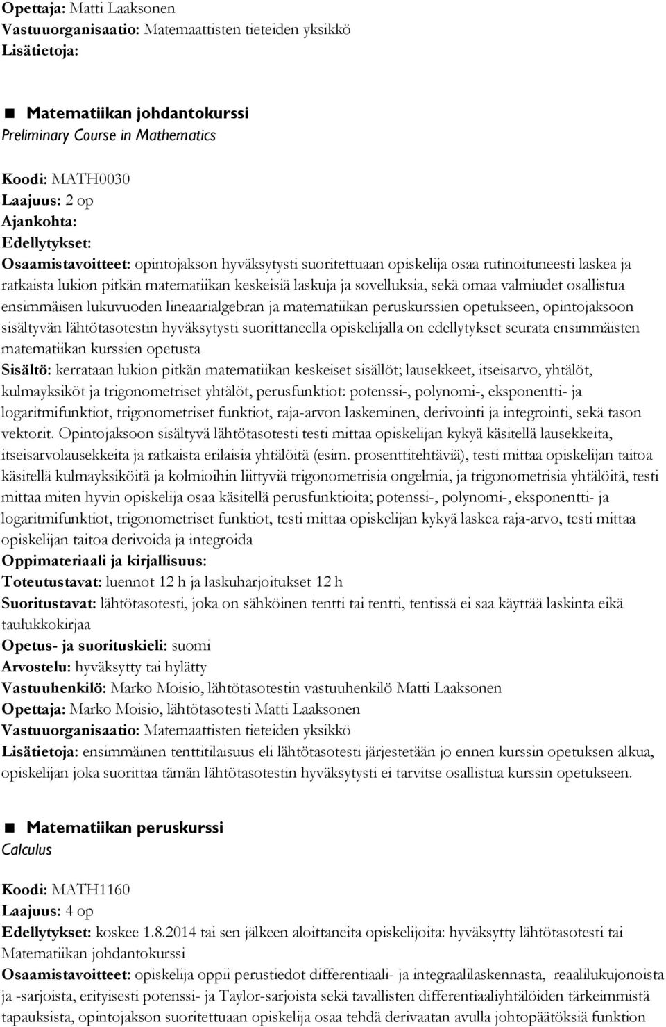 ja matematiikan peruskurssien opetukseen, opintojaksoon sisältyvän lähtötasotestin hyväksytysti suorittaneella opiskelijalla on edellytykset seurata ensimmäisten matematiikan kurssien opetusta