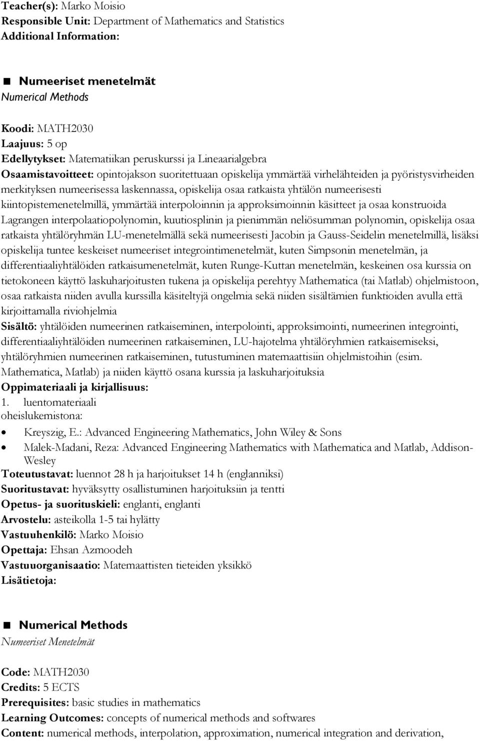 osaa ratkaista yhtälön numeerisesti kiintopistemenetelmillä, ymmärtää interpoloinnin ja approksimoinnin käsitteet ja osaa konstruoida Lagrangen interpolaatiopolynomin, kuutiosplinin ja pienimmän