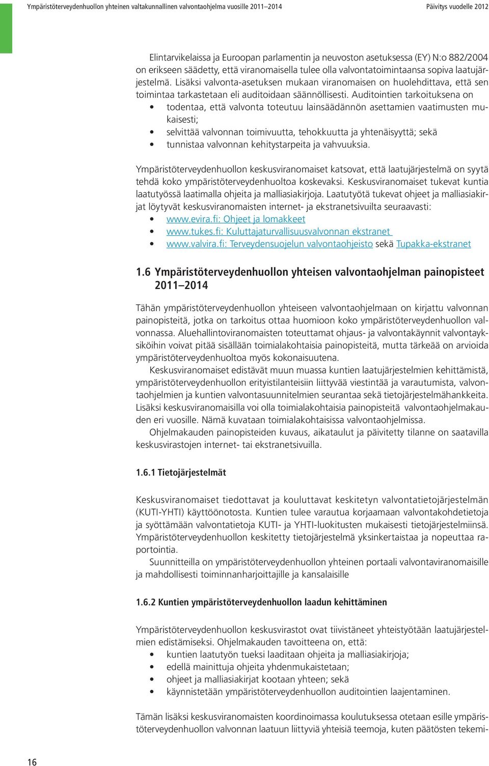 Lisäksi valvonta-asetuksen mukaan viranomaisen on huolehdittava, että sen toimintaa tarkastetaan eli auditoidaan säännöllisesti.