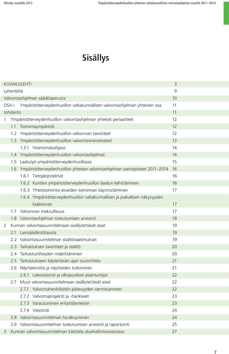 2 Ympäristöterveydenhuollon valvonnan tavoitteet 12 1.3 Ympäristöterveydenhuollon valvontaviranomaiset 13 1.3.1 Viranomaisohjaus 14 1.4 Ympäristöterveydenhuollon valvontaohjelmat 14 1.