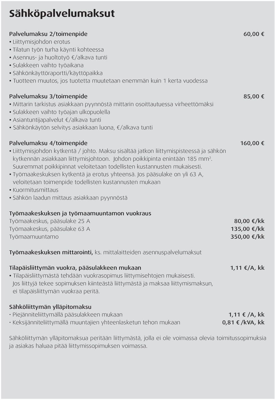 virheettömäksi Sulakkeen vaihto työajan ulkopuolella Asiantuntijapalvelut /alkava tunti Sähkönkäytön selvitys asiakkaan luona, /alkava tunti Palvelumaksu 4/toimenpide 160,00 Liittymisjohdon kytkentä