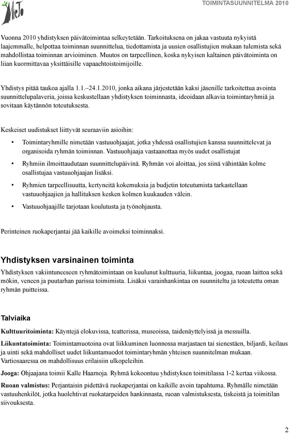 Muutos on tarpeellinen, koska nykyisen kaltainen päivätoiminta on liian kuormittavaa yksittäisille vapaaehtoistoimijoille. Yhdistys pitää taukoa ajalla 1.