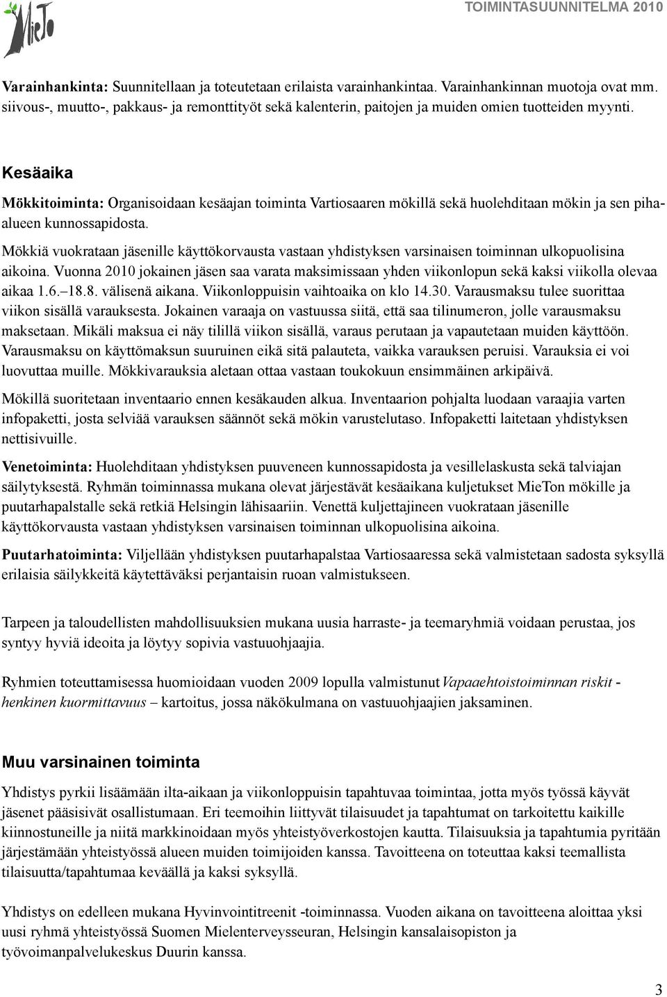 Kesäaika Mökkitoiminta: Organisoidaan kesäajan toiminta Vartiosaaren mökillä sekä huolehditaan mökin ja sen pihaalueen kunnossapidosta.