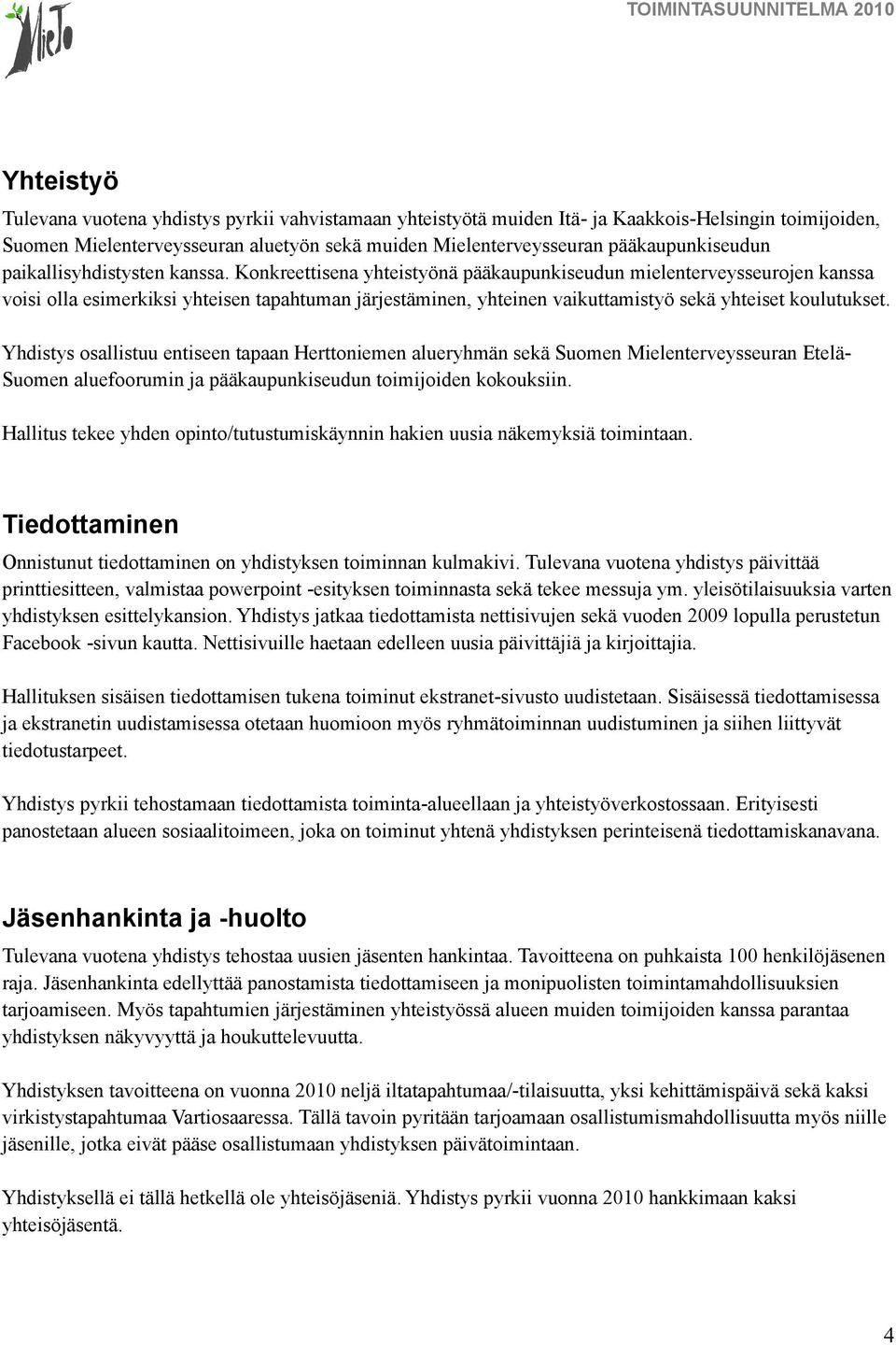Konkreettisena yhteistyönä pääkaupunkiseudun mielenterveysseurojen kanssa voisi olla esimerkiksi yhteisen tapahtuman järjestäminen, yhteinen vaikuttamistyö sekä yhteiset koulutukset.