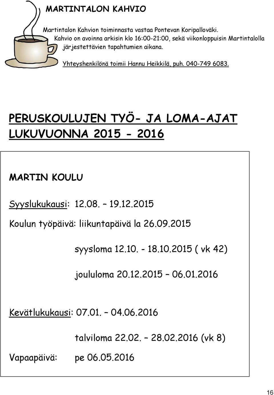 Yhteyshenkilönä toimii Hannu Heikkilä, puh. 040-749 6083. PERUSKOULUJEN TYÖ- JA LOMA-AJAT LUKUVUONNA 2015-2016 MARTIN KOULU Syyslukukausi: 12.
