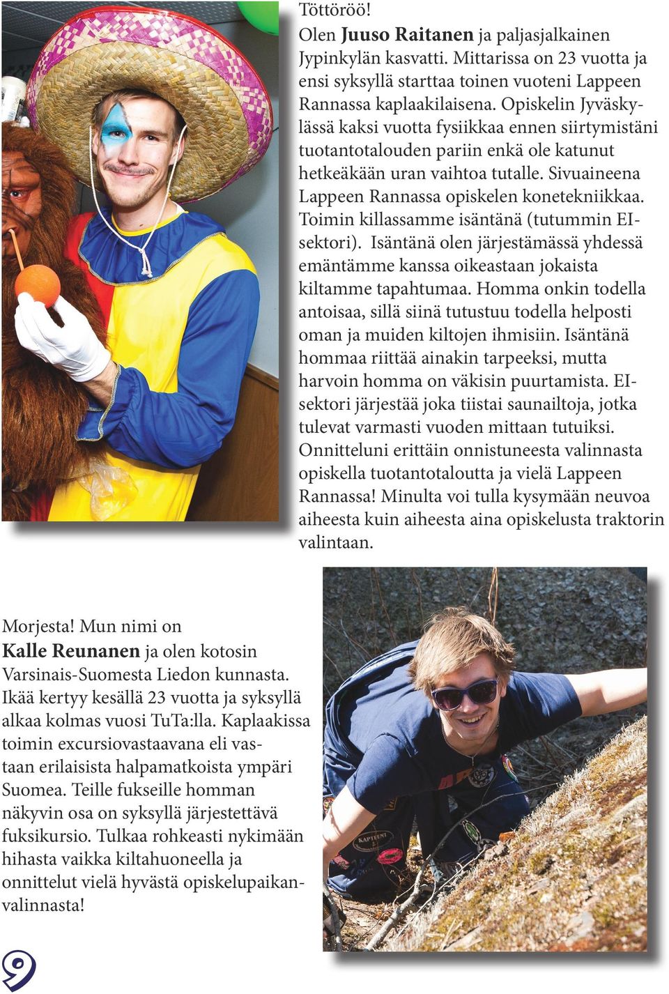 Toimin killassamme isäntänä (tutummin EIsektori). Isäntänä olen järjestämässä yhdessä emäntämme kanssa oikeastaan jokaista kiltamme tapahtumaa.