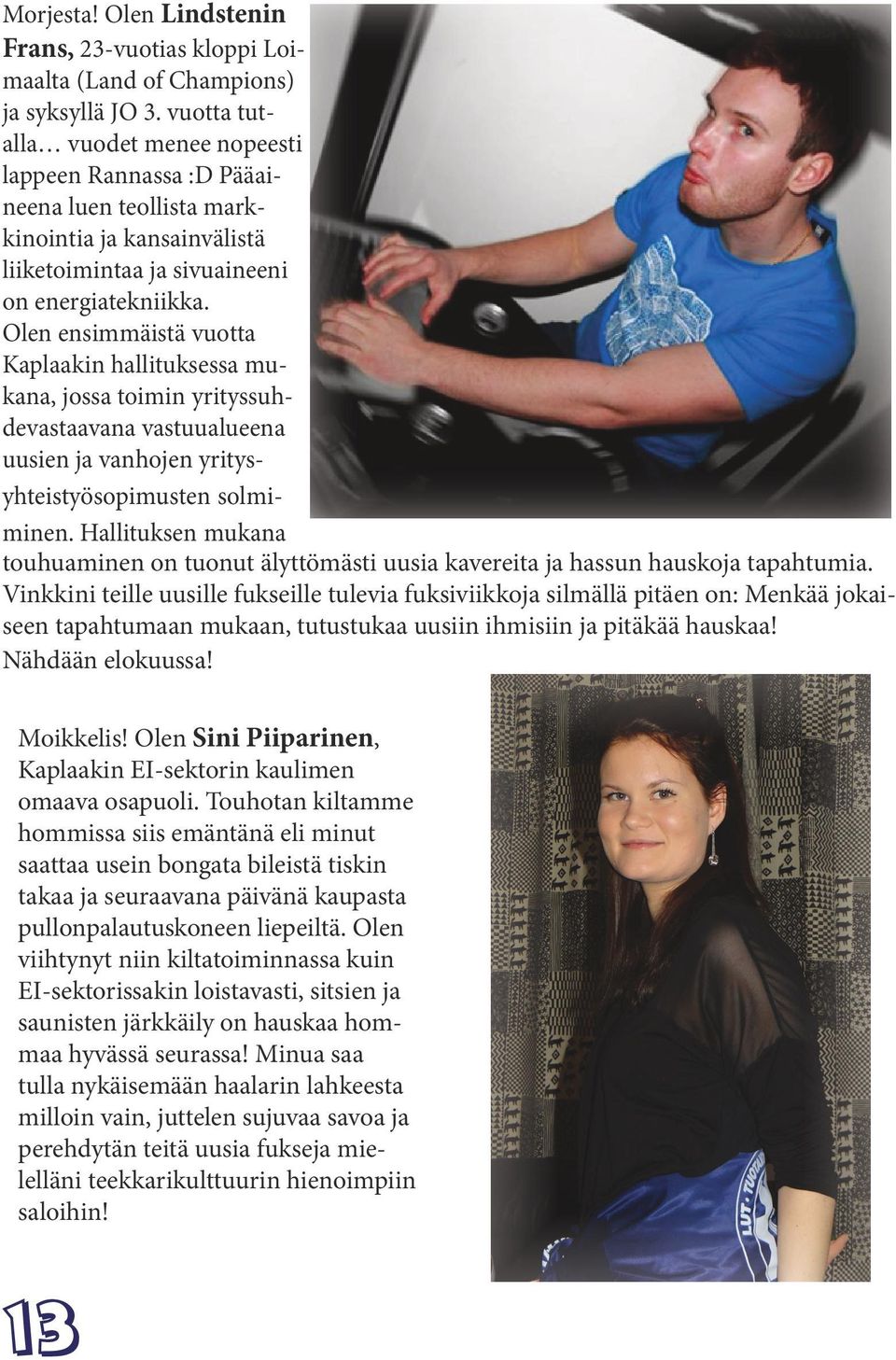 Olen ensimmäistä vuotta Kaplaakin hallituksessa mukana, jossa toimin yrityssuhdevastaavana vastuualueena uusien ja vanhojen yritysyhteistyösopimusten solmiminen.