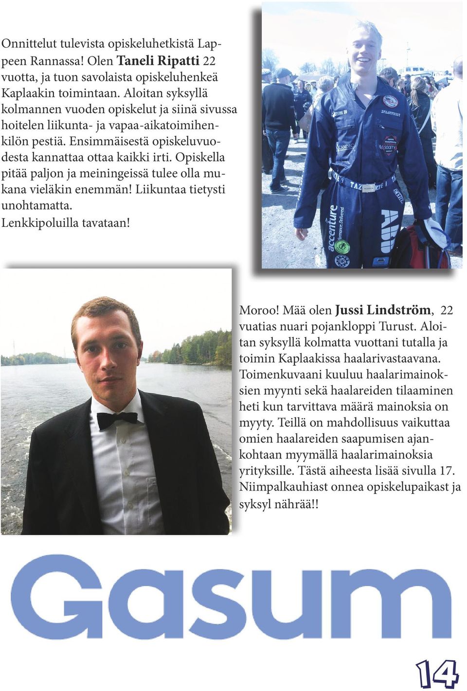 Opiskella pitää paljon ja meiningeissä tulee olla mukana vieläkin enemmän! Liikuntaa tietysti unohtamatta. Lenkkipoluilla tavataan! Moroo!