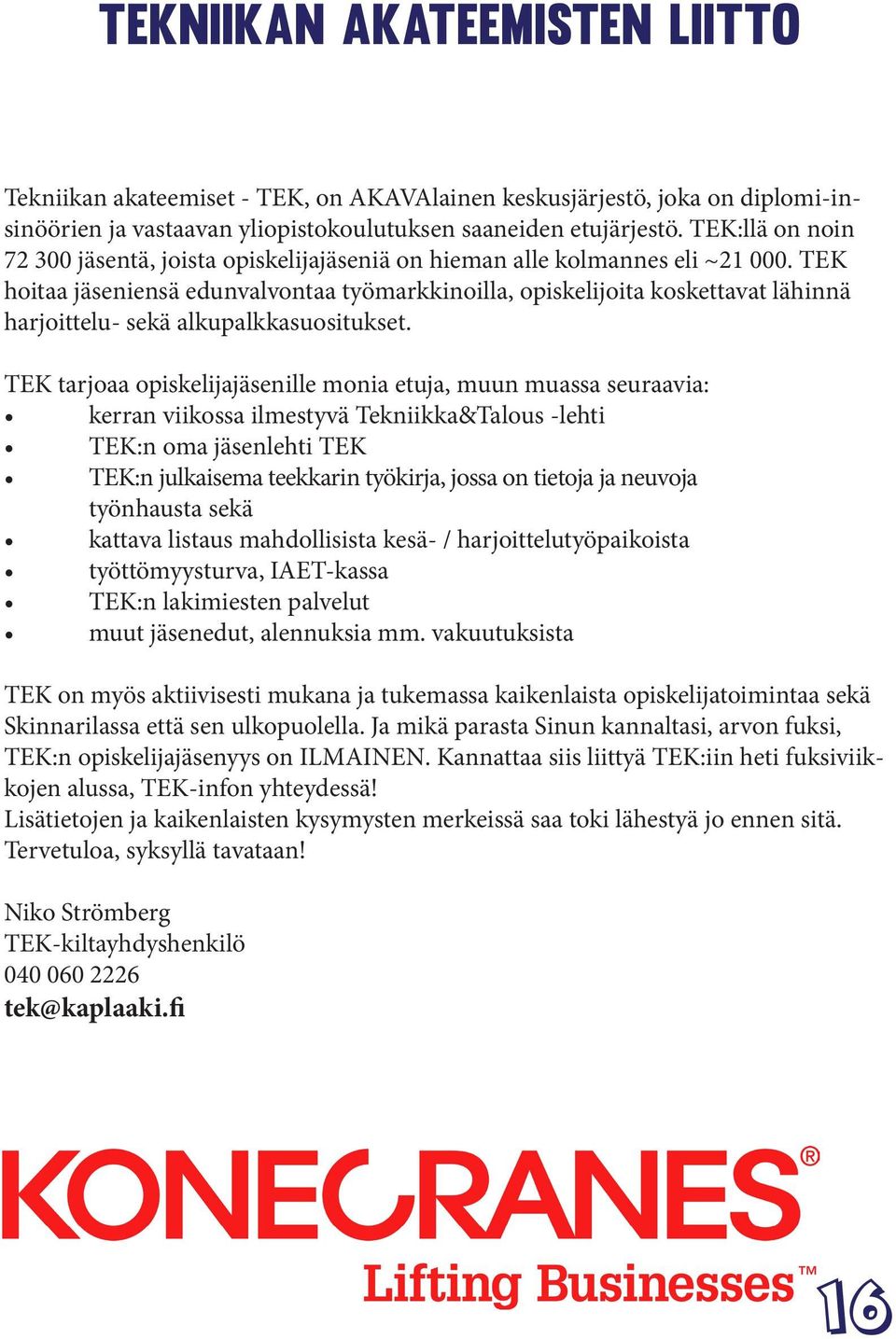 TEK hoitaa jäseniensä edunvalvontaa työmarkkinoilla, opiskelijoita koskettavat lähinnä harjoittelu- sekä alkupalkkasuositukset.