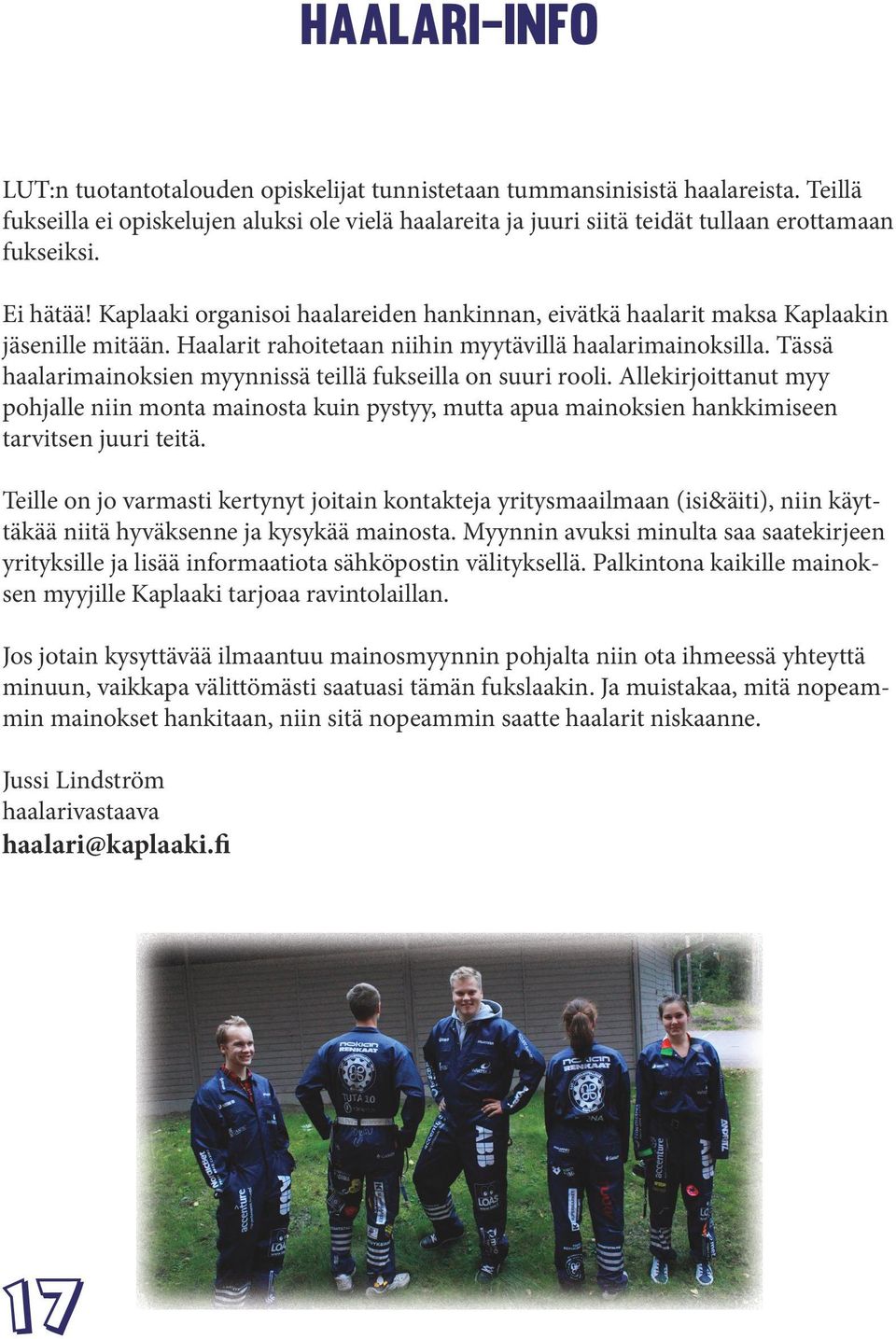 Kaplaaki organisoi haalareiden hankinnan, eivätkä haalarit maksa Kaplaakin jäsenille mitään. Haalarit rahoitetaan niihin myytävillä haalarimainoksilla.