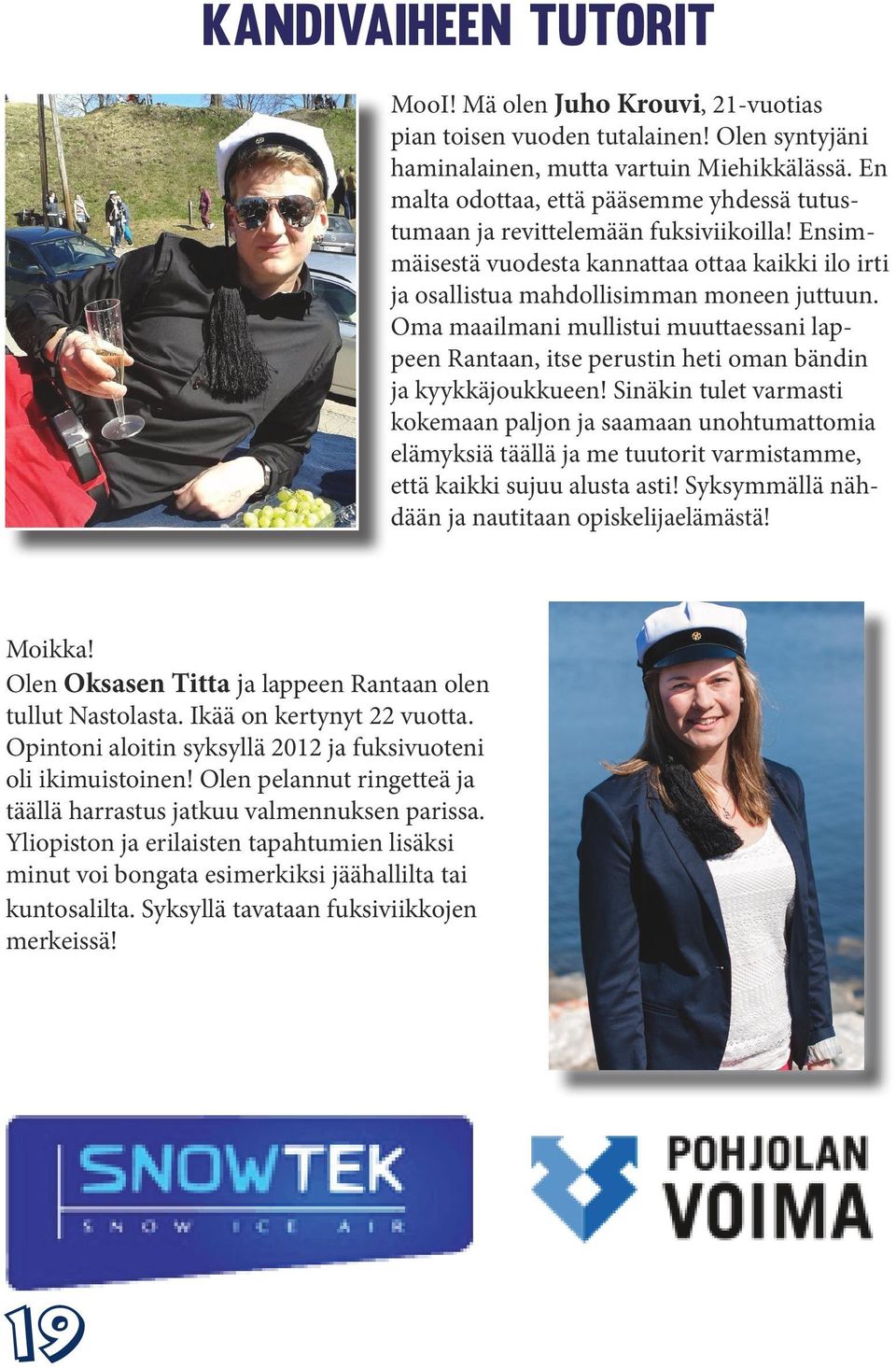 Oma maailmani mullistui muuttaessani lappeen Rantaan, itse perustin heti oman bändin ja kyykkäjoukkueen!