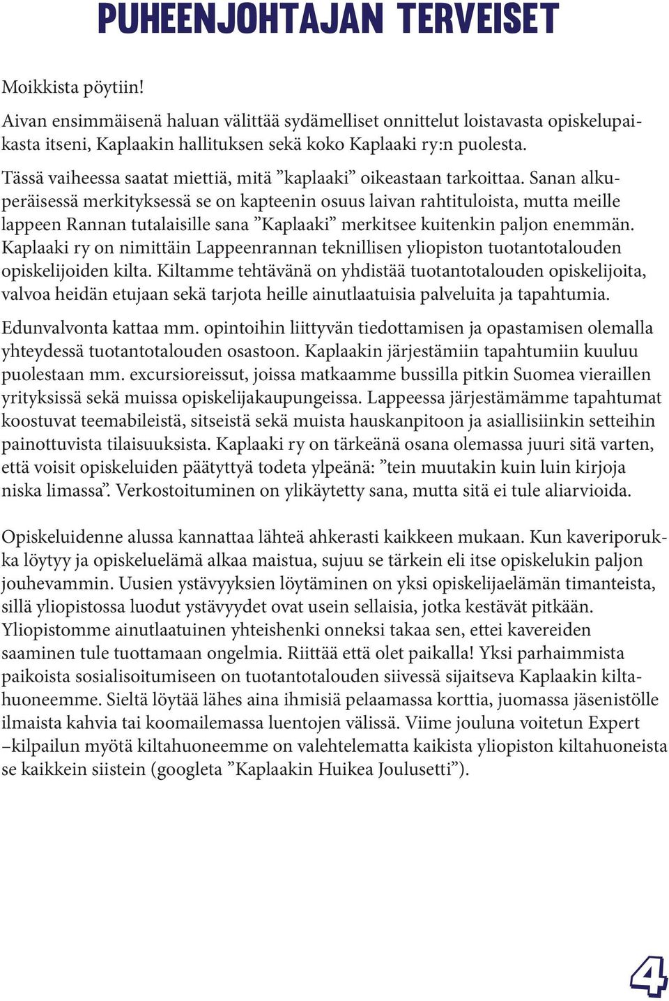 Sanan alkuperäisessä merkityksessä se on kapteenin osuus laivan rahtituloista, mutta meille lappeen Rannan tutalaisille sana Kaplaaki merkitsee kuitenkin paljon enemmän.