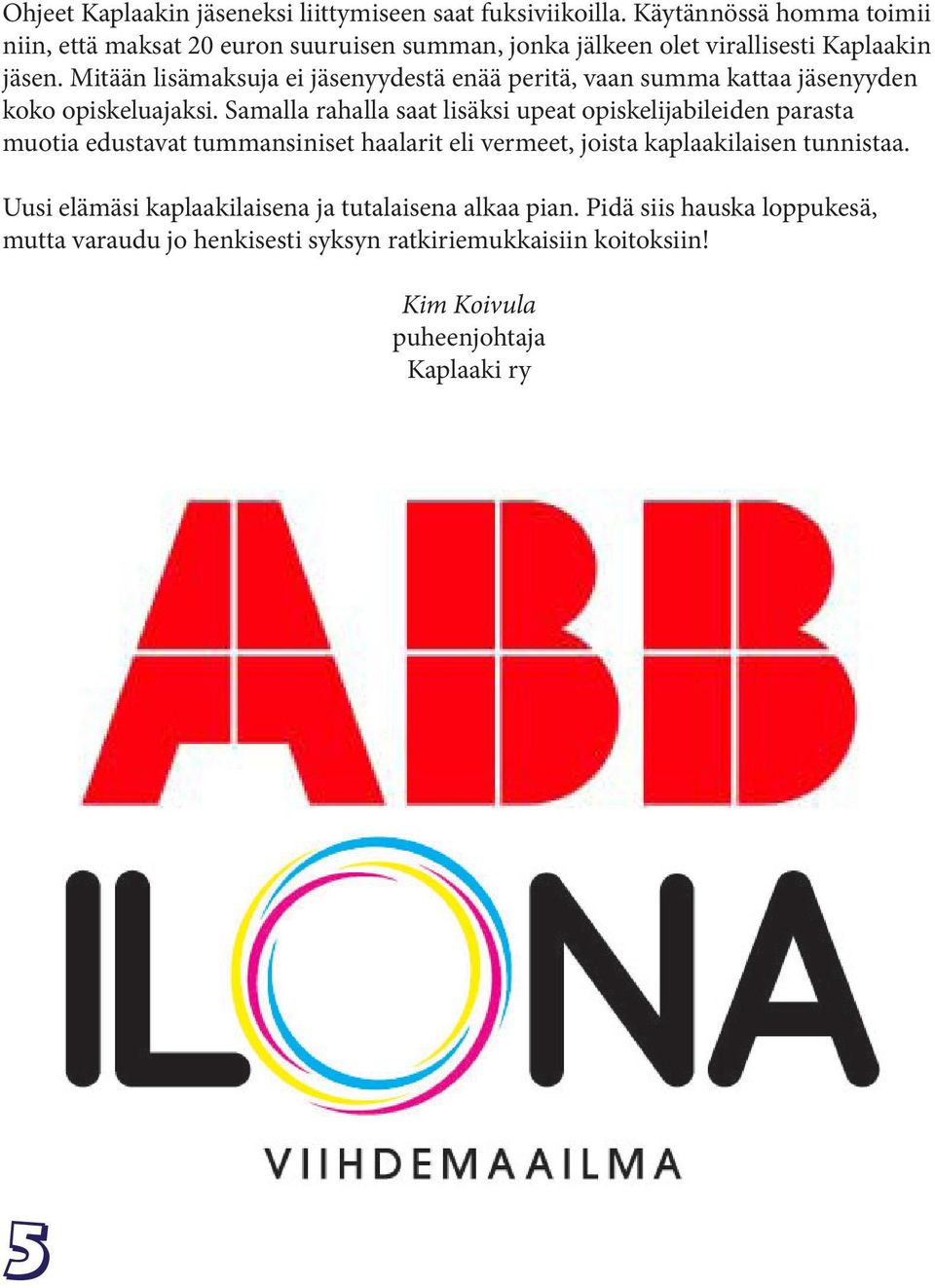 Mitään lisämaksuja ei jäsenyydestä enää peritä, vaan summa kattaa jäsenyyden koko opiskeluajaksi.