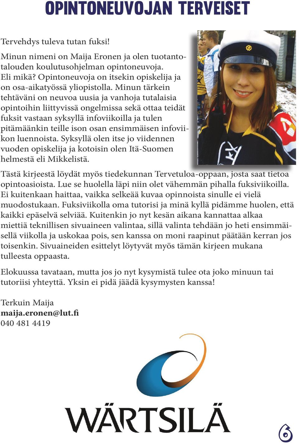 Minun tärkein tehtäväni on neuvoa uusia ja vanhoja tutalaisia opintoihin liittyvissä ongelmissa sekä ottaa teidät fuksit vastaan syksyllä infoviikoilla ja tulen pitämäänkin teille ison osan