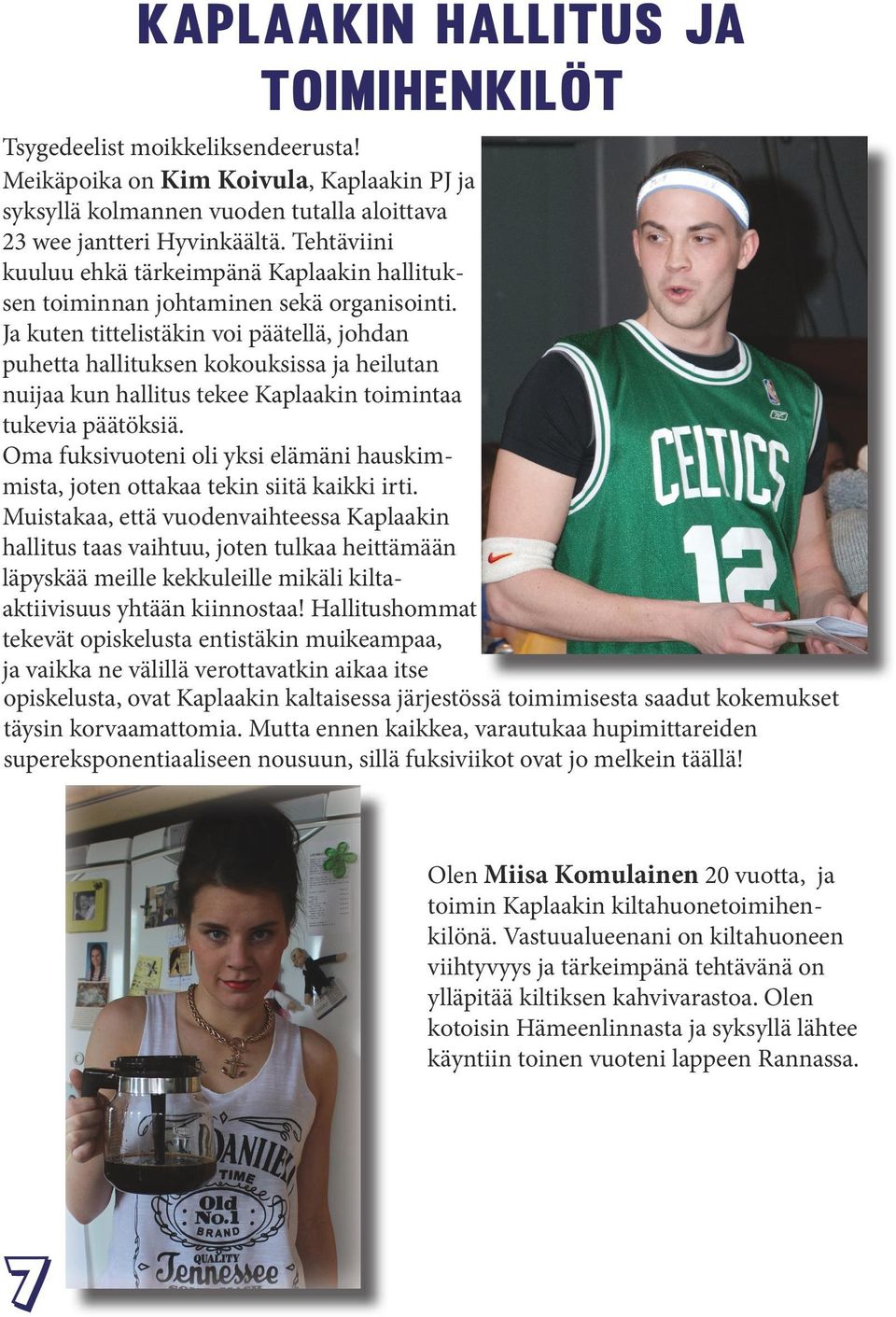 Ja kuten tittelistäkin voi päätellä, johdan puhetta hallituksen kokouksissa ja heilutan nuijaa kun hallitus tekee Kaplaakin toimintaa tukevia päätöksiä.