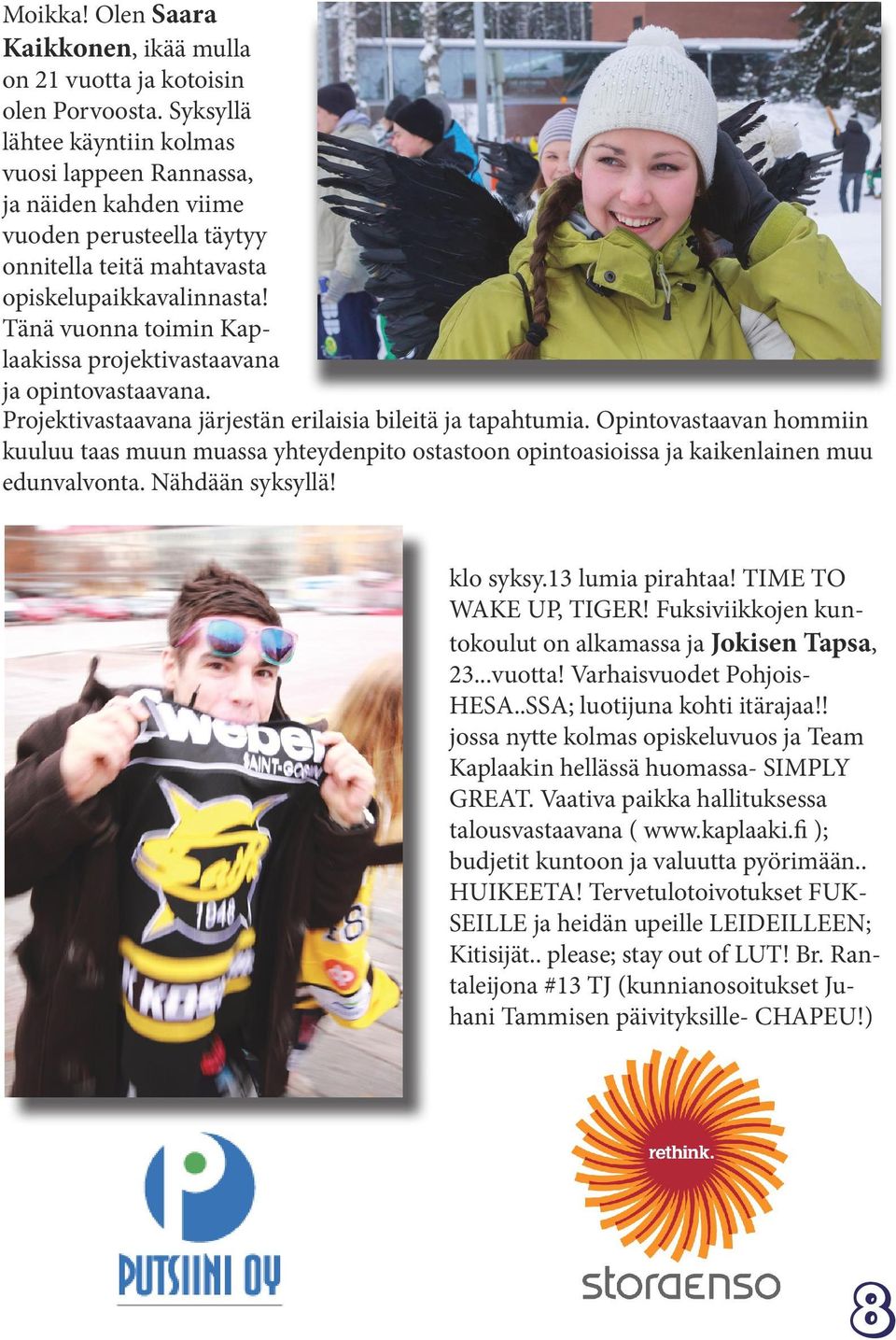Tänä vuonna toimin Kaplaakissa projektivastaavana ja opintovastaavana. Projektivastaavana järjestän erilaisia bileitä ja tapahtumia.