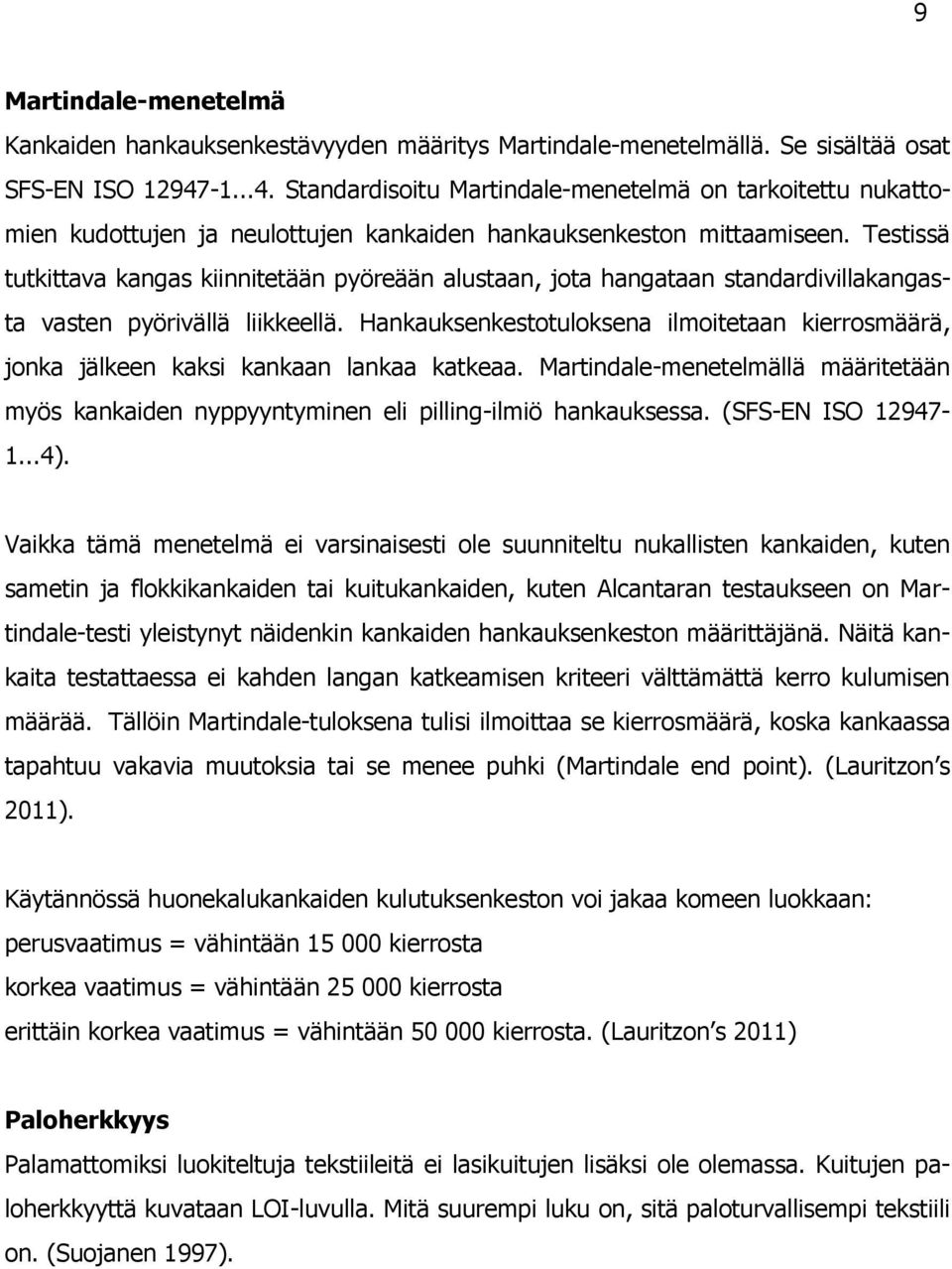 Testissä tutkittava kangas kiinnitetään pyöreään alustaan, jota hangataan standardivillakangasta vasten pyörivällä liikkeellä.