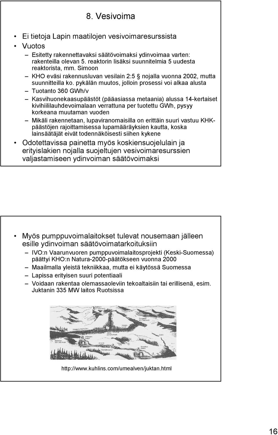 pykälän muutos, jolloin prosessi voi alkaa alusta Tuotanto 36 GWh/v Kasvihuonekaasupäästöt (pääasiassa metaania) alussa 14kertaiset kivihiililauhdevoimalaan verrattuna per tuotettu GWh, pysyy