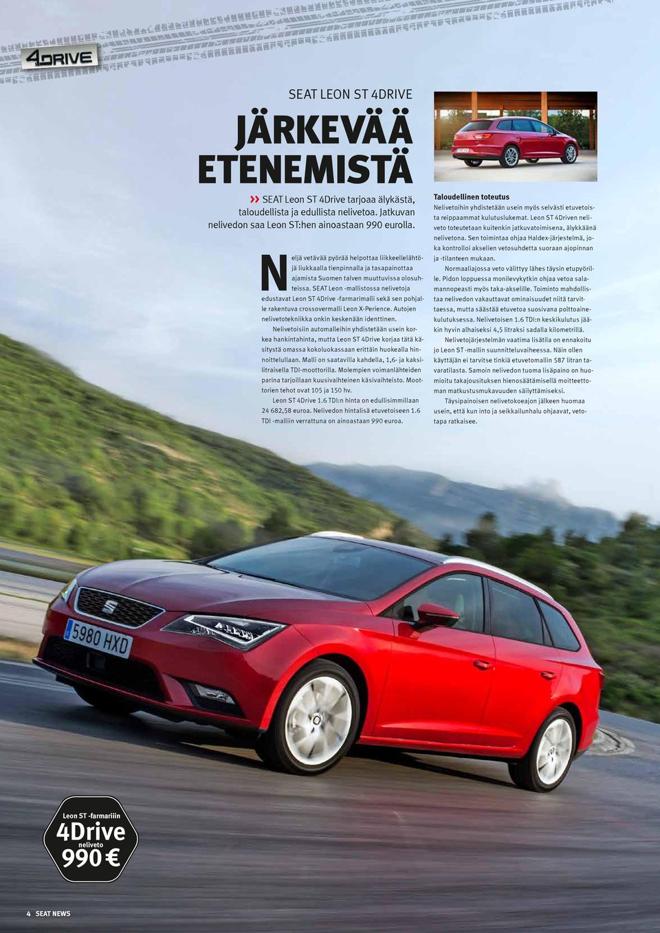 SEAT Leon -mallistossa nelivetoja edustavat Leon ST 4Drive -farmarimalli sekä sen pohjalle rakentuva crossovermalli Leon X-Perience. Autojen nelivetotekniikka onkin keskenään identtinen.