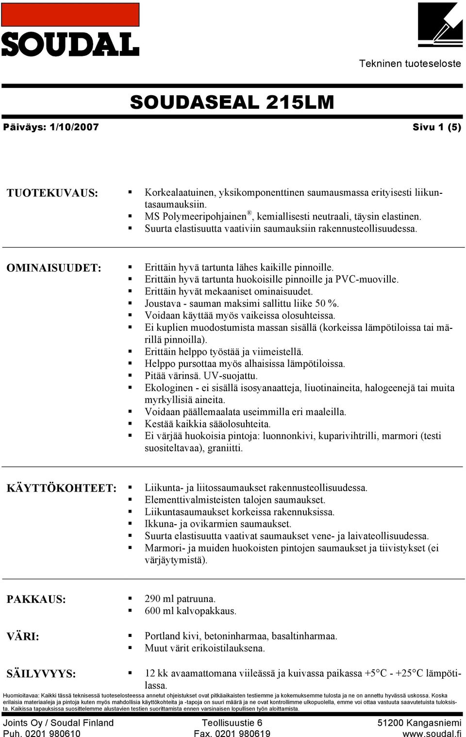 Erittäin hyvät mekaaniset ominaisuudet. Joustava - sauman maksimi sallittu liike 50 %. Voidaan käyttää myös vaikeissa olosuhteissa.