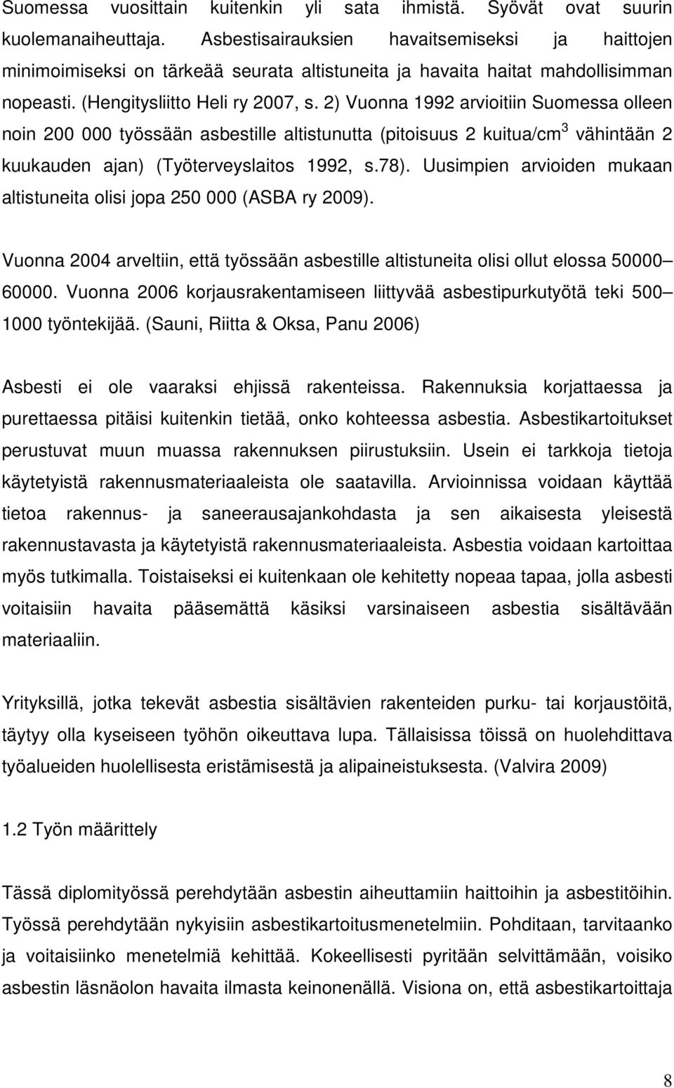 2) Vuonna 1992 arvioitiin Suomessa olleen noin 200 000 työssään asbestille altistunutta (pitoisuus 2 kuitua/cm 3 vähintään 2 kuukauden ajan) (Työterveyslaitos 1992, s.78).