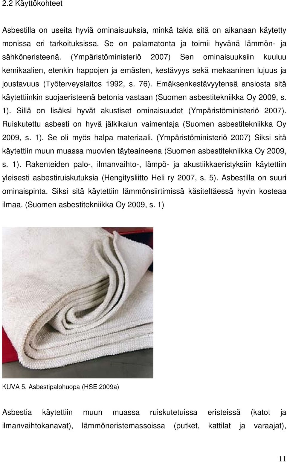 Emäksenkestävyytensä ansiosta sitä käytettiinkin suojaeristeenä betonia vastaan (Suomen asbestitekniikka Oy 2009, s. 1). Sillä on lisäksi hyvät akustiset ominaisuudet (Ympäristöministeriö 2007).