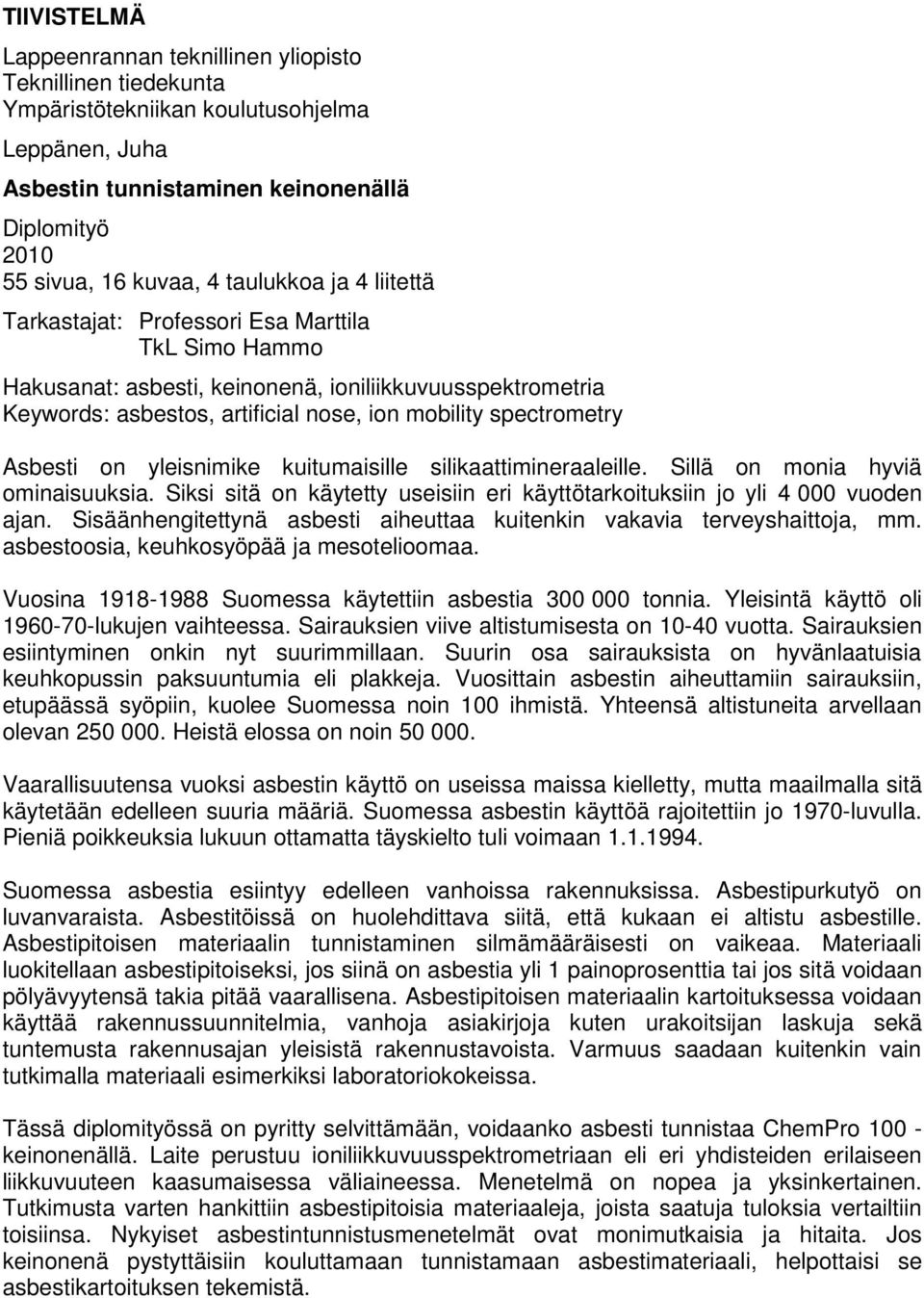 Asbesti on yleisnimike kuitumaisille silikaattimineraaleille. Sillä on monia hyviä ominaisuuksia. Siksi sitä on käytetty useisiin eri käyttötarkoituksiin jo yli 4 000 vuoden ajan.